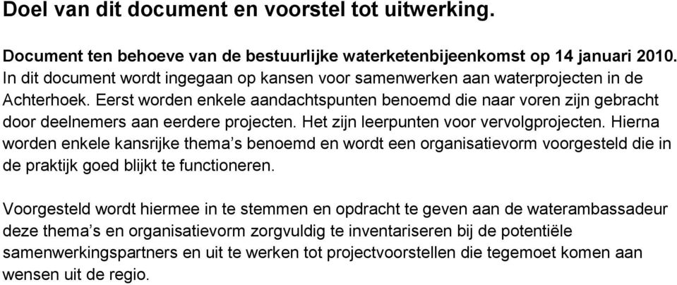 Eerst worden enkele aandachtspunten benoemd die naar voren zijn gebracht door deelnemers aan eerdere projecten. Het zijn leerpunten voor vervolgprojecten.