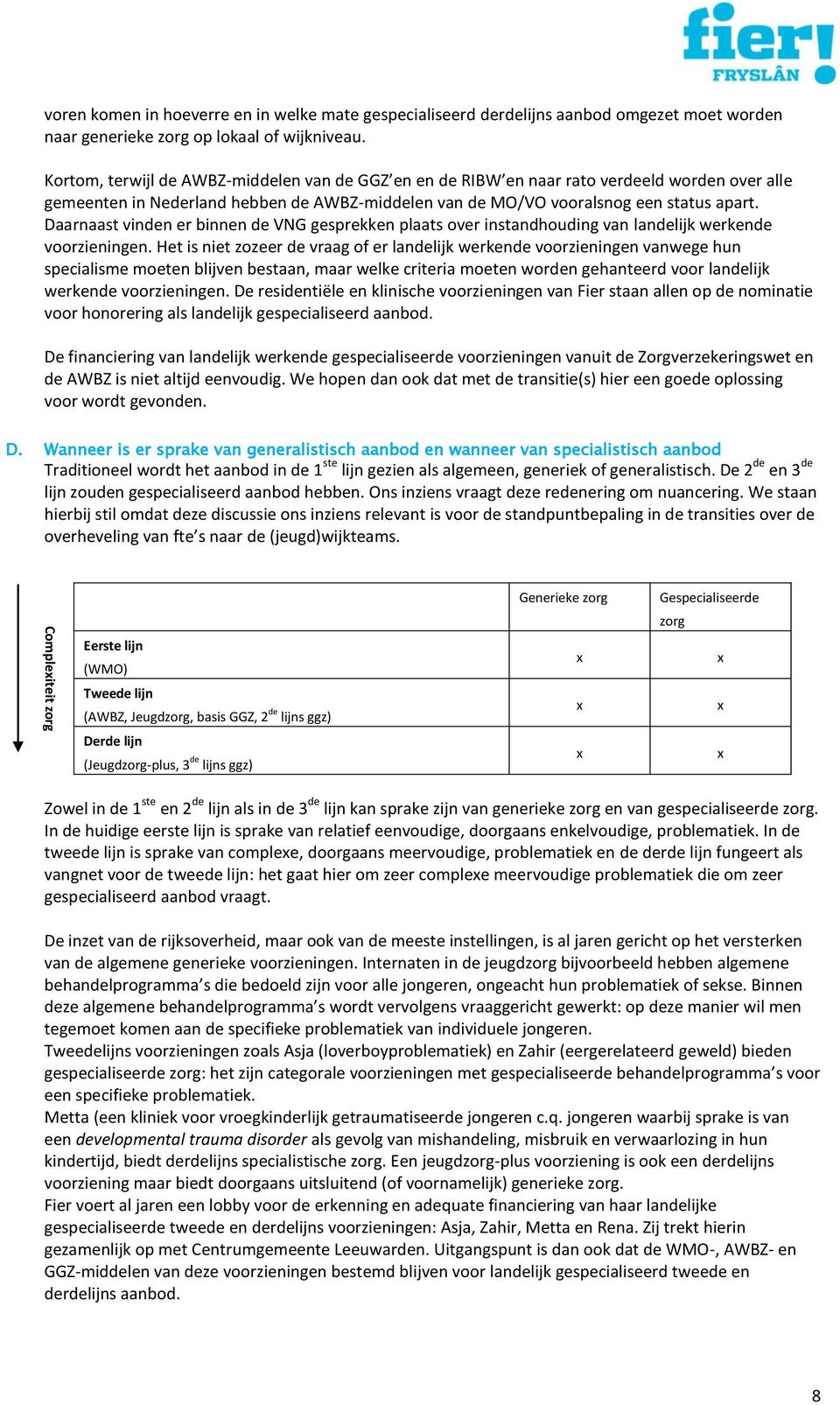 Daarnaast vinden er binnen de VNG gesprekken plaats over instandhouding van landelijk werkende voorzieningen.