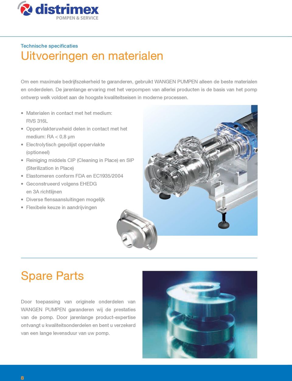 Materialen in contact met het medium: RVS 316L Oppervlakteruwheid delen in contact met het medium: RA < 0,8 µm Electrolytisch gepolijst oppervlakte (optioneel) Reiniging middels CIP (Cleaning in