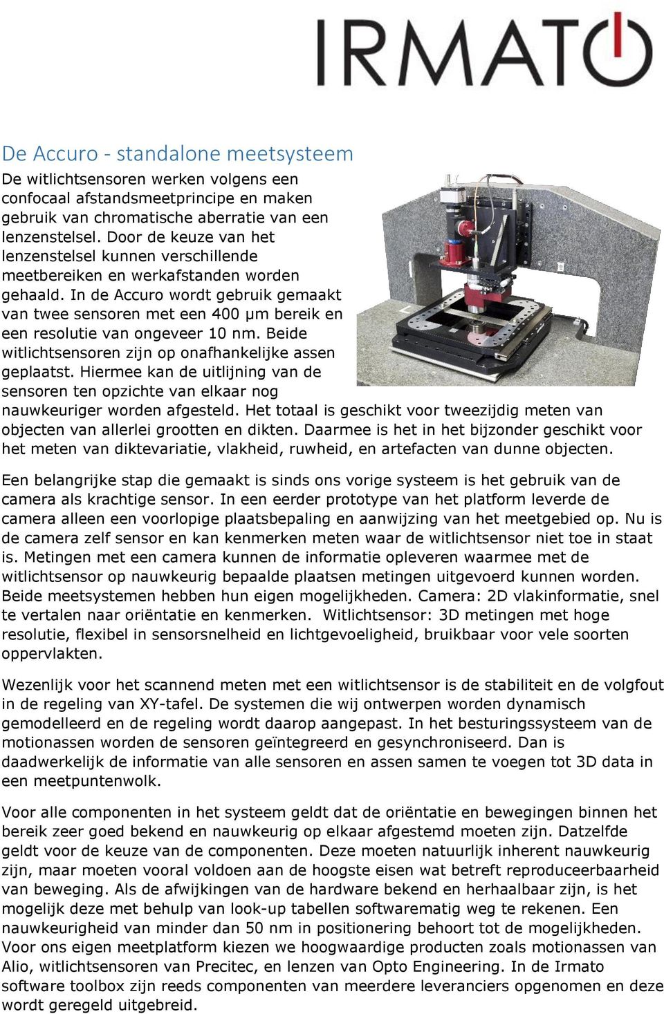 In de Accuro wordt gebruik gemaakt van twee sensoren met een 400 µm bereik en een resolutie van ongeveer 10 nm. Beide witlichtsensoren zijn op onafhankelijke assen geplaatst.