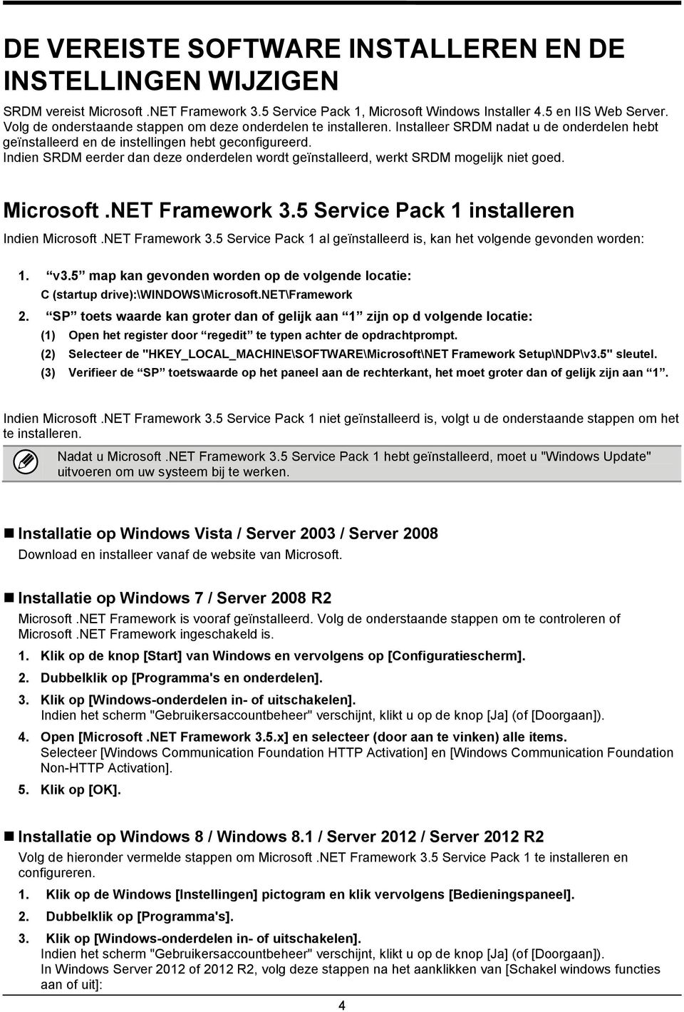 Indien SRDM eerder dan deze onderdelen wordt geïnstalleerd, werkt SRDM mogelijk niet goed. Microsoft.NET Framework 3.5 Service Pack 1 installeren Indien Microsoft.NET Framework 3.5 Service Pack 1 al geïnstalleerd is, kan het volgende gevonden worden: 1.