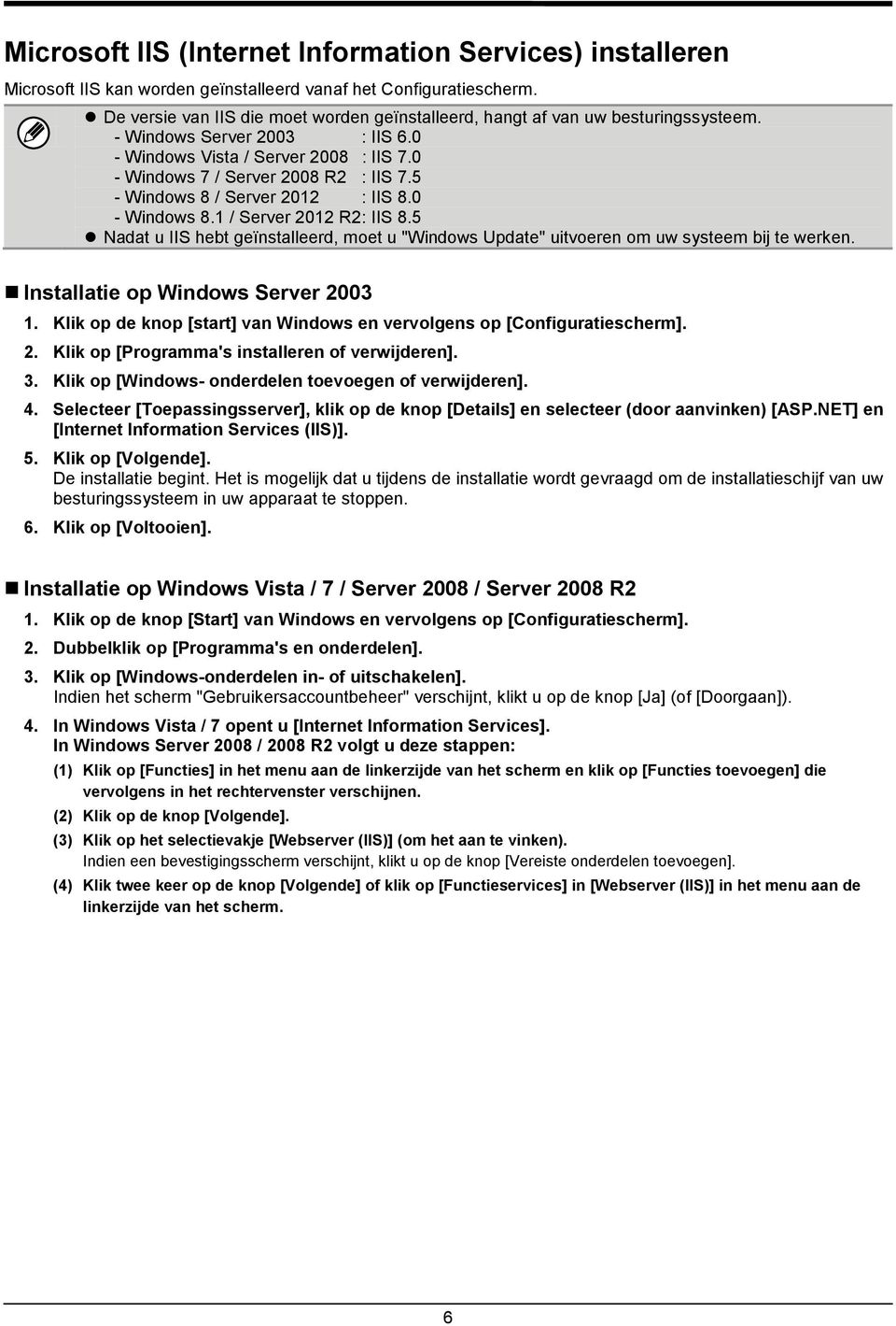 5 - Windows 8 / Server 2012 : IIS 8.0 - Windows 8.1 / Server 2012 R2 : IIS 8.5 Nadat u IIS hebt geïnstalleerd, moet u "Windows Update" uitvoeren om uw systeem bij te werken.