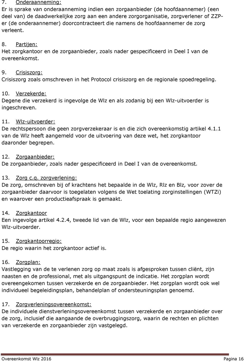 Crisiszorg: Crisiszorg zoals omschreven in het Protocol crisiszorg en de regionale spoedregeling. 10.