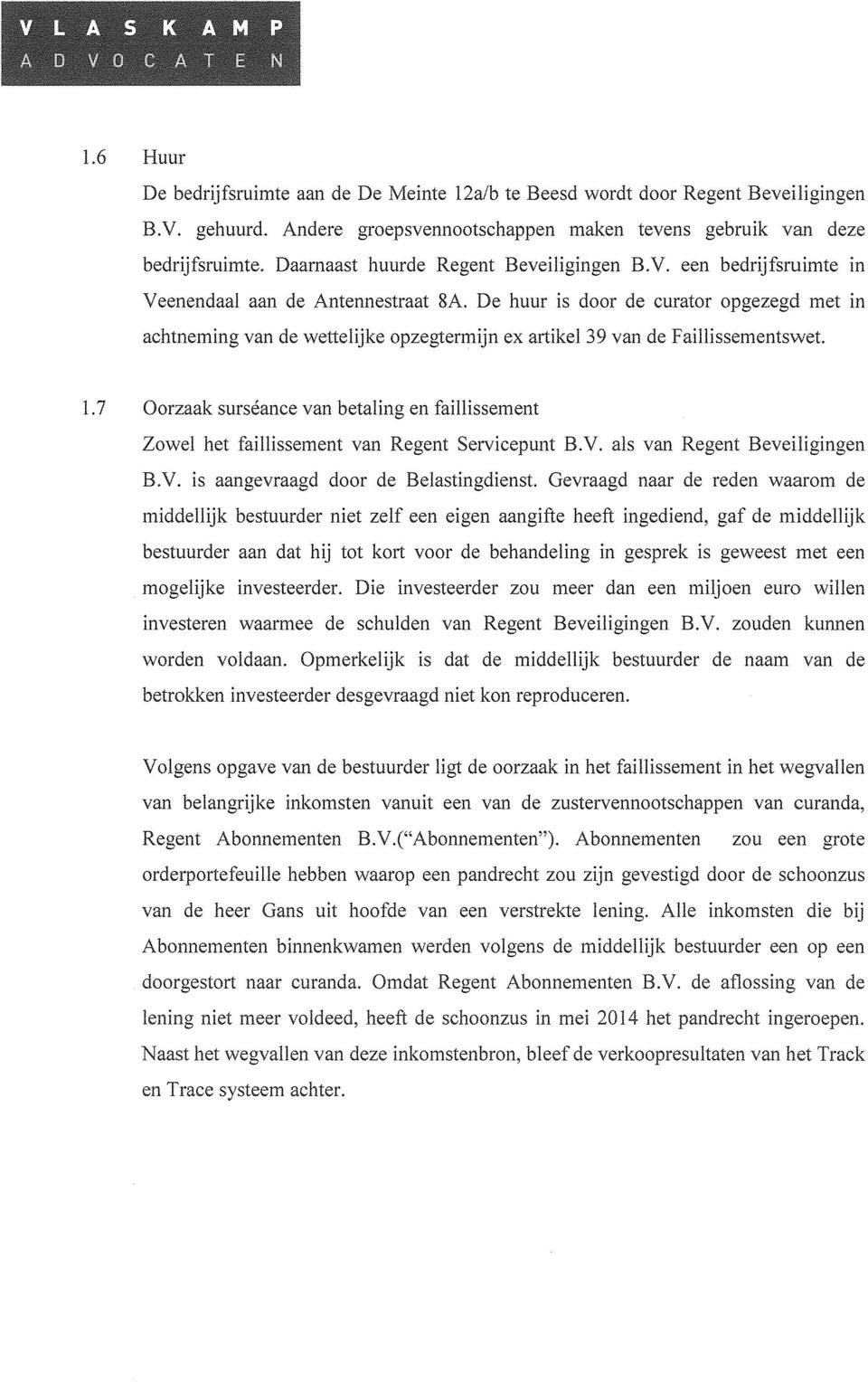 De huur is door de curator opgezegd met in achtneming van de wettelijke opzegtermijn ex artikel 39 van de Faillissementswet. 1.