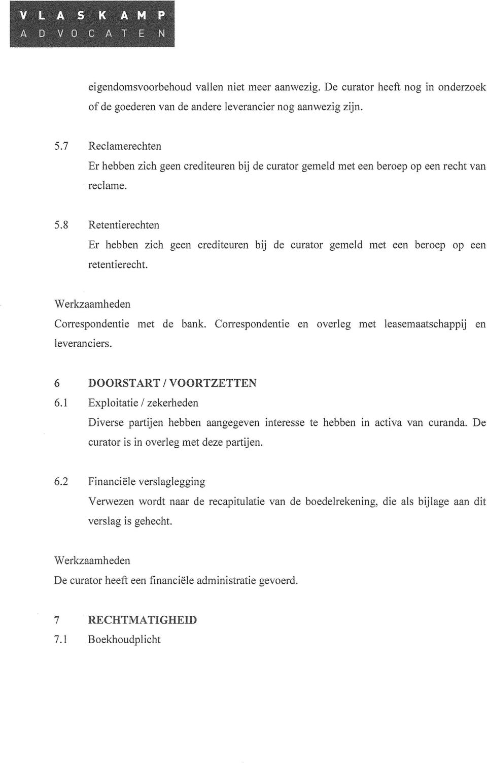 8 Retentierechten Er hebben zich geen crediteuren bij de curator gemeld met een beroep op een retentierecht. Correspondentie met de bank.