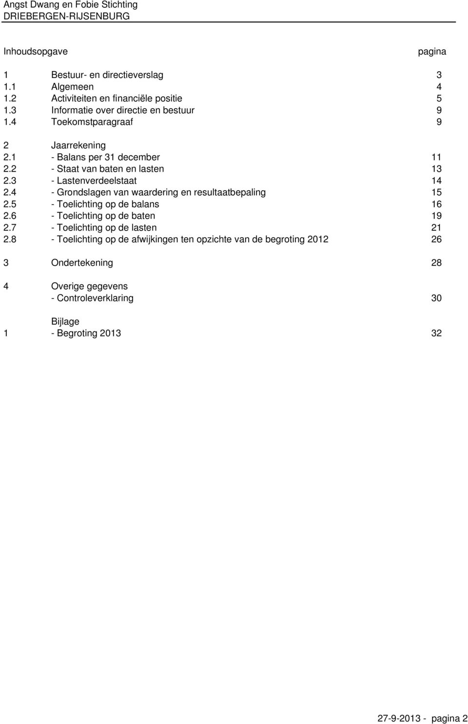 3 Lastenverdeelstaat 14 2.4 Grondslagen van waardering en resultaatbepaling 15 2.5 Toelichting op de balans 16 2.6 Toelichting op de baten 19 2.