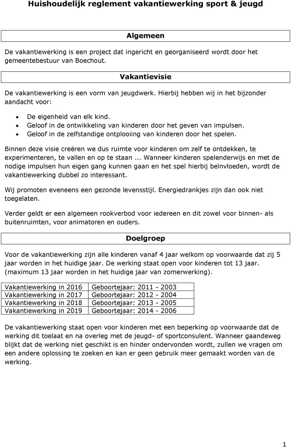 Geloof in de ontwikkeling van kinderen door het geven van impulsen. Geloof in de zelfstandige ontplooiing van kinderen door het spelen.