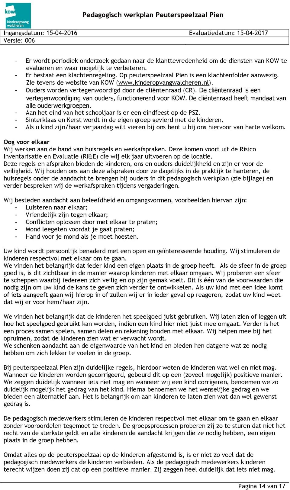 De cliëntenraad is een vertegenwoordiging van ouders, functionerend voor KOW. De cliëntenraad heeft mandaat van alle ouderwerkgroepen. - Aan het eind van het schooljaar is er een eindfeest op de PSZ.