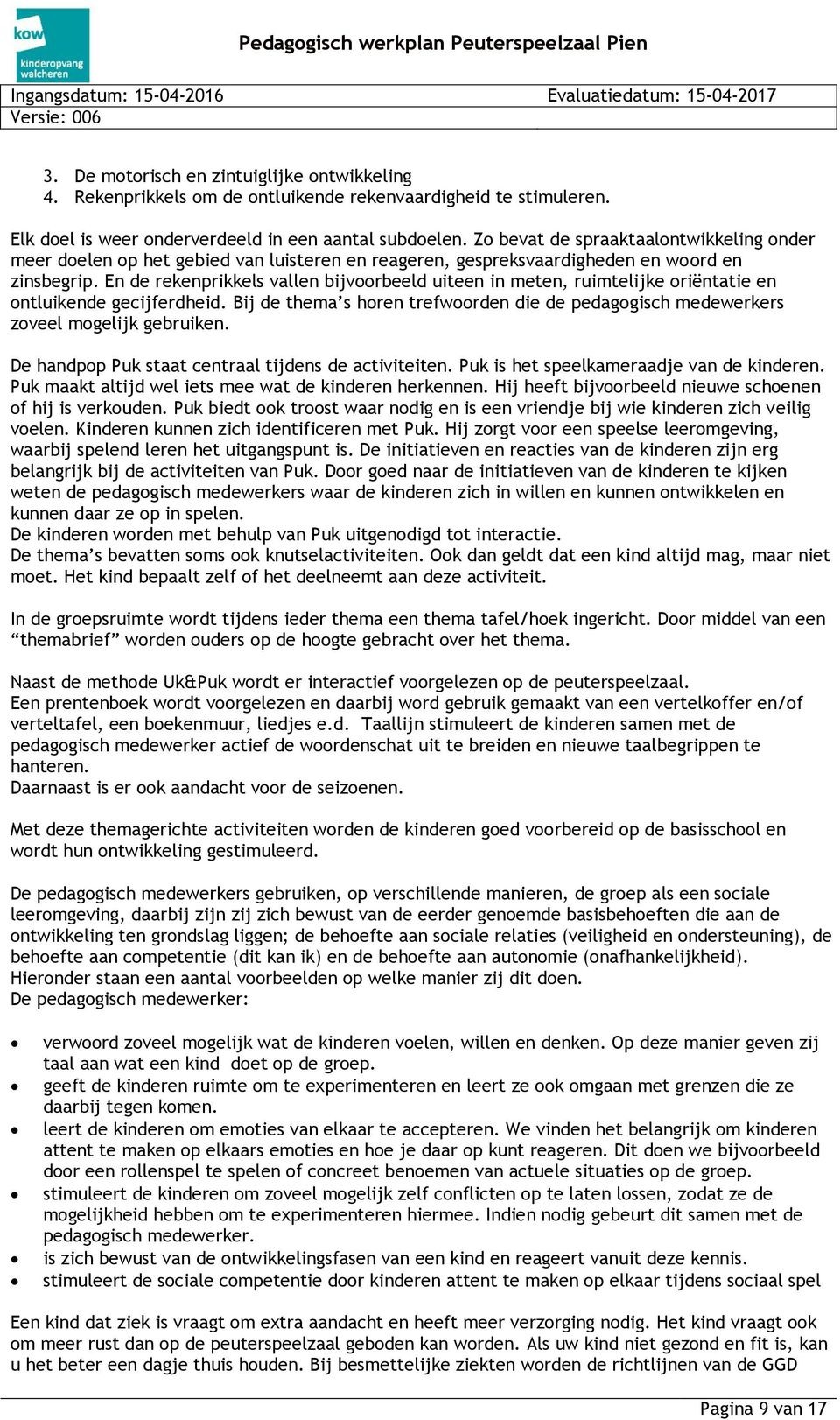 En de rekenprikkels vallen bijvoorbeeld uiteen in meten, ruimtelijke oriëntatie en ontluikende gecijferdheid. Bij de thema s horen trefwoorden die de pedagogisch medewerkers zoveel mogelijk gebruiken.