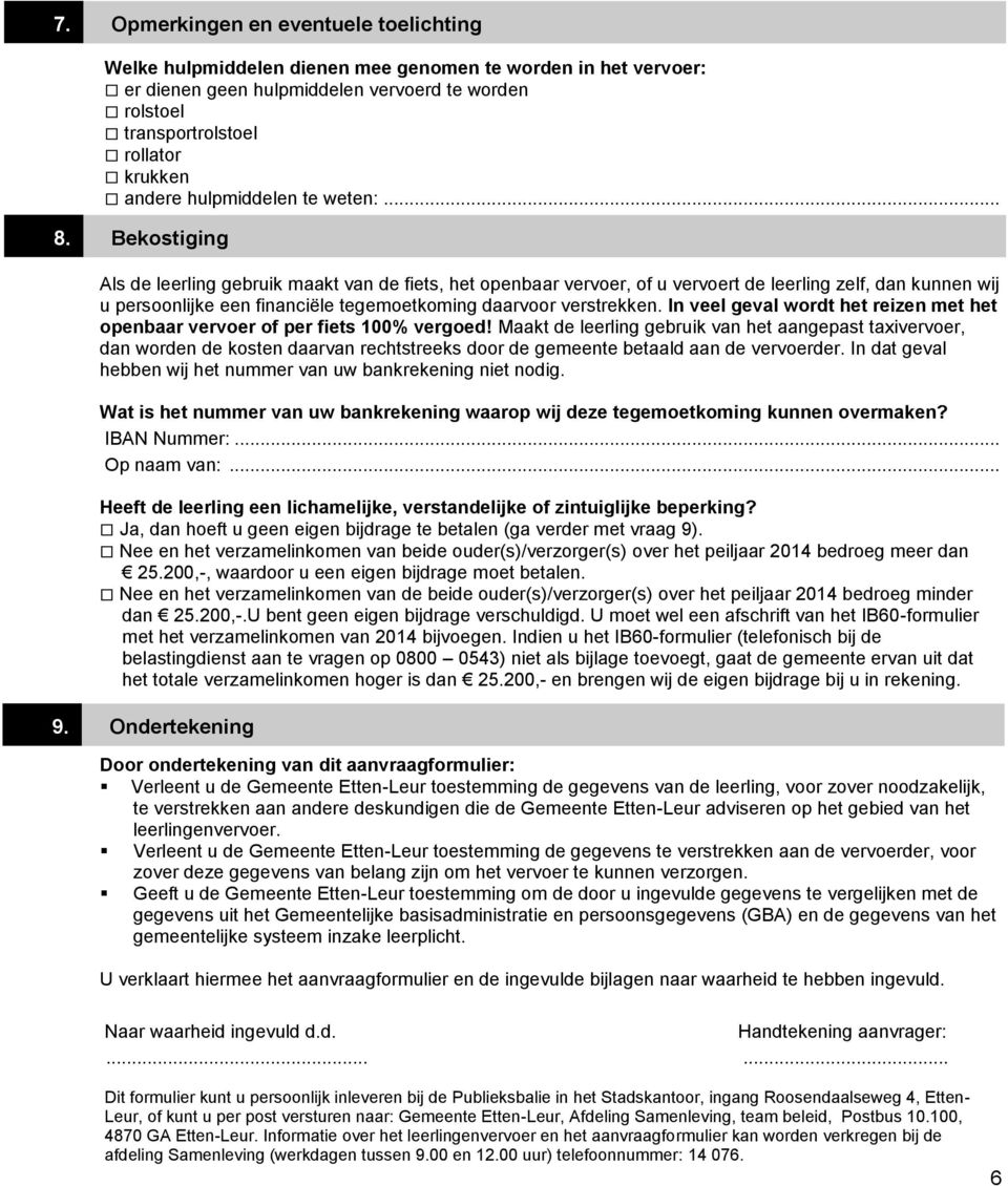 Bekostiging Als de leerling gebruik maakt van de fiets, het openbaar vervoer, of u vervoert de leerling zelf, dan kunnen wij u persoonlijke een financiële tegemoetkoming daarvoor verstrekken.