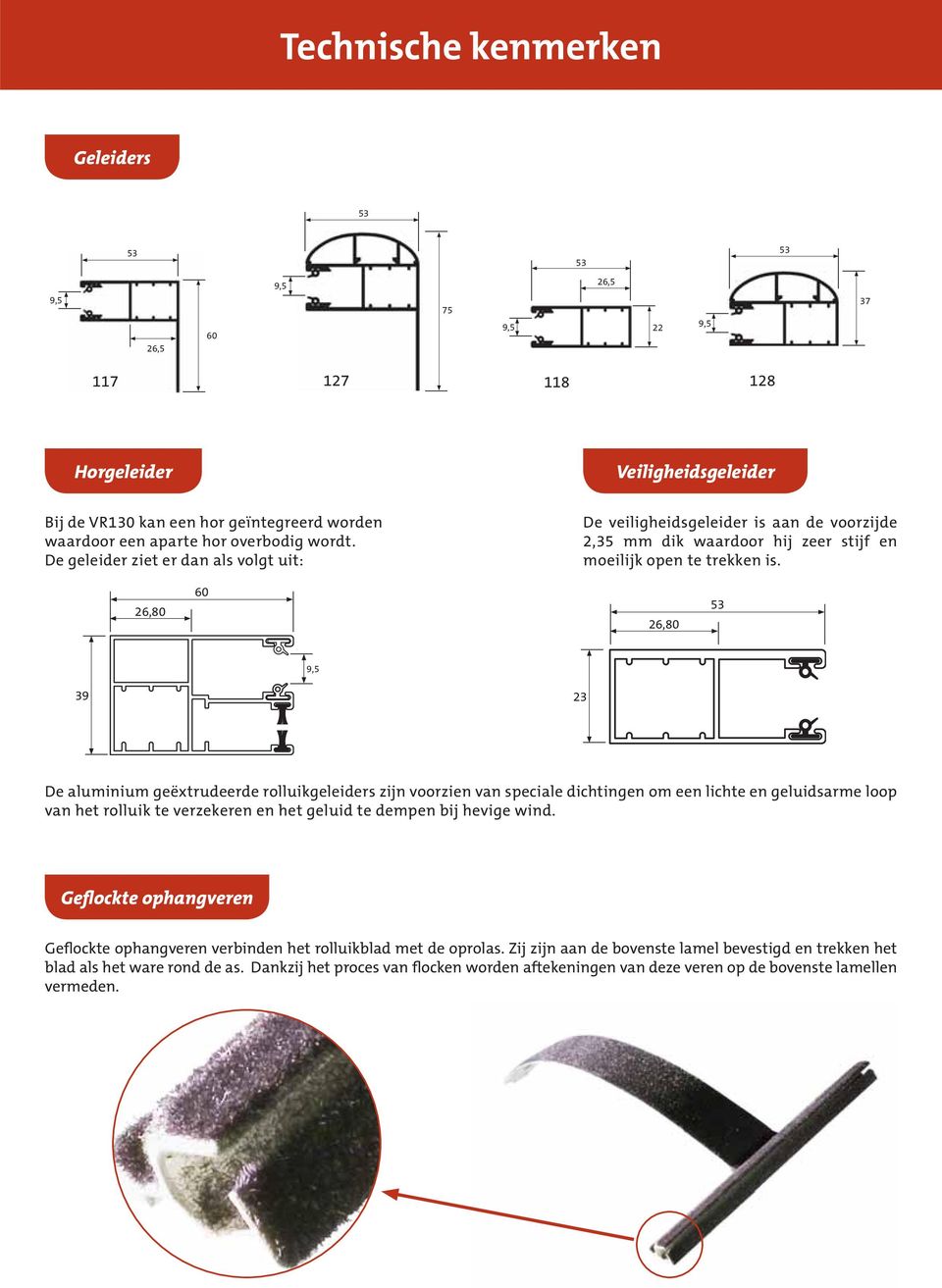 26,80 60 26,80 39 23 De aluminium geëxtrudeerde rolluikgeleiders zijn voorzien van speciale dichtingen om een lichte en geluidsarme loop van het rolluik te verzekeren en het geluid te dempen bij