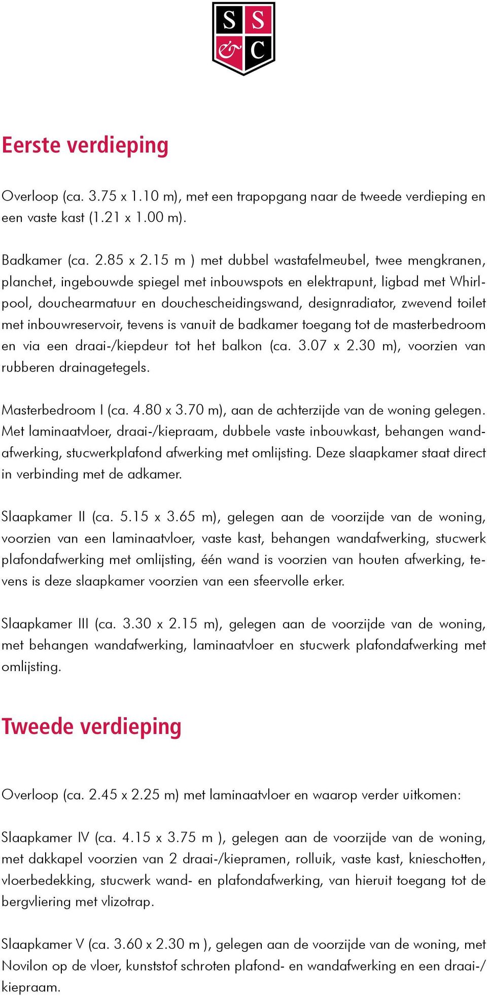 toilet met inbouwreservoir, tevens is vanuit de badkamer toegang tot de masterbedroom en via een draai-/kiepdeur tot het balkon (ca. 3.07 x 2.30 m), voorzien van rubberen drainagetegels.