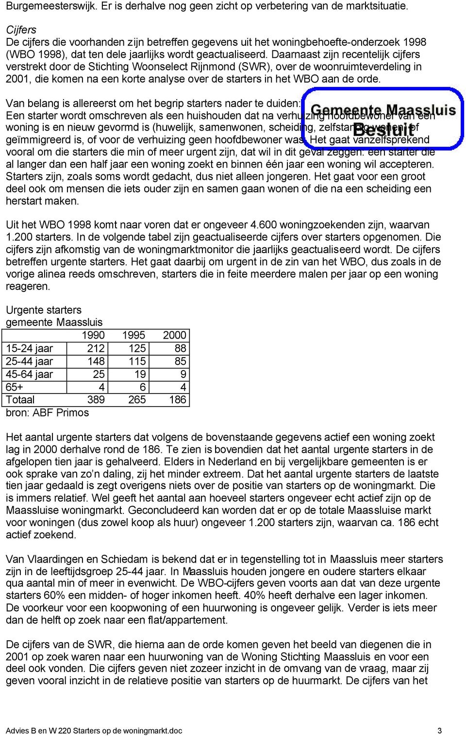 Daarnaast zijn recentelijk cijfers verstrekt door de Stichting Woonselect Rijnmond (SWR), over de woonruimteverdeling in 2001, die komen na een korte analyse over de starters in het WBO aan de orde.