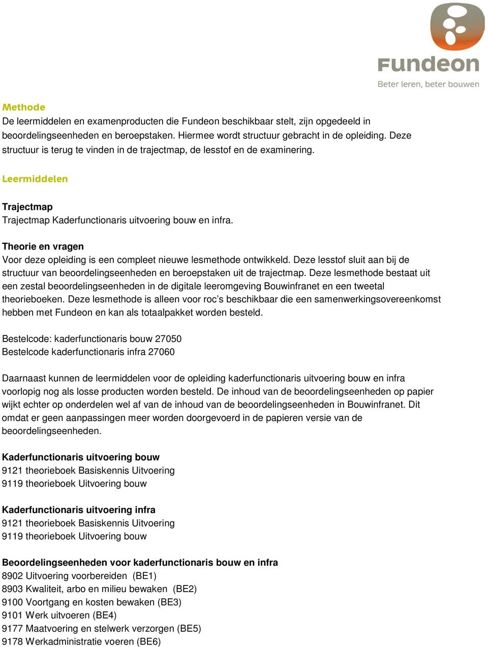 Theorie en vragen Voor deze opleiding is een compleet nieuwe lesmethode ontwikkeld. Deze lesstof sluit aan bij de structuur van beoordelingseenheden en beroepstaken uit de trajectmap.