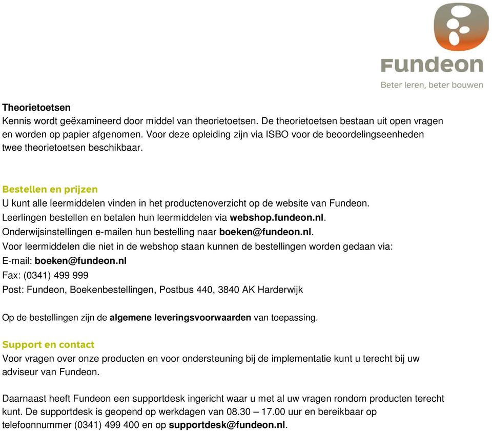 Bestellen en prijzen U kunt alle leermiddelen vinden in het productenoverzicht op de website van Fundeon. Leerlingen bestellen en betalen hun leermiddelen via webshop.fundeon.nl.