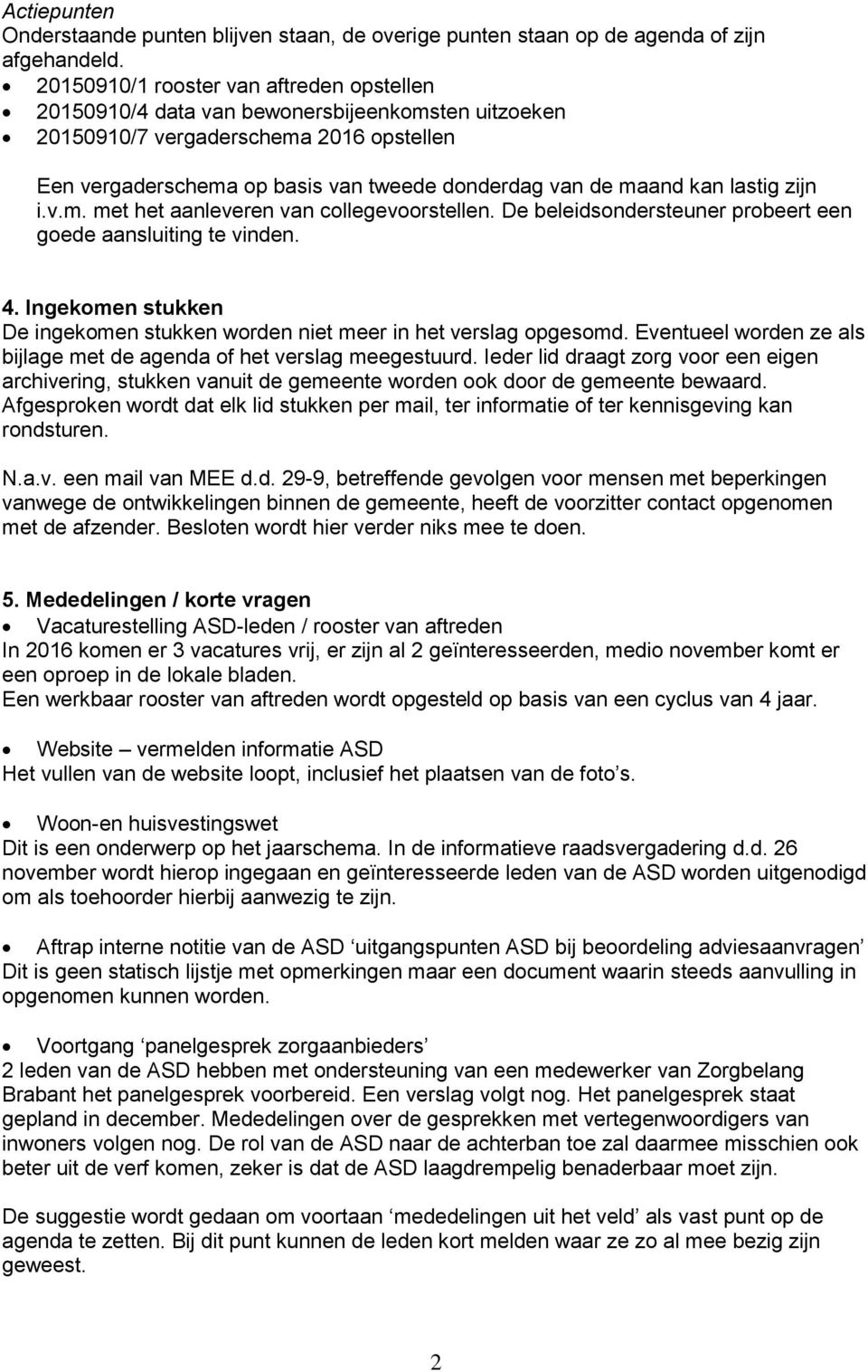 kan lastig zijn i.v.m. met het aanleveren van collegevoorstellen. De beleidsondersteuner probeert een goede aansluiting te vinden. 4.