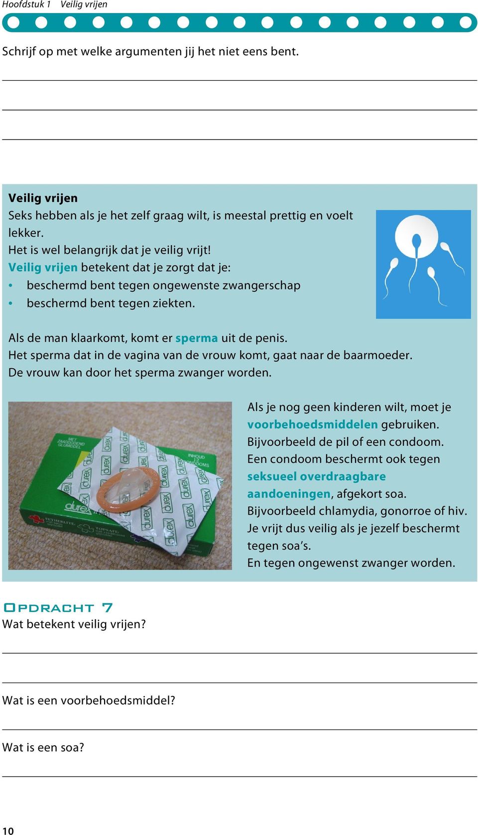 Het sperma dat in de vagina van de vrouw komt, gaat naar de baarmoeder. De vrouw kan door het sperma zwanger worden. Als je nog geen kinderen wilt, moet je voorbehoedsmiddelen gebruiken.