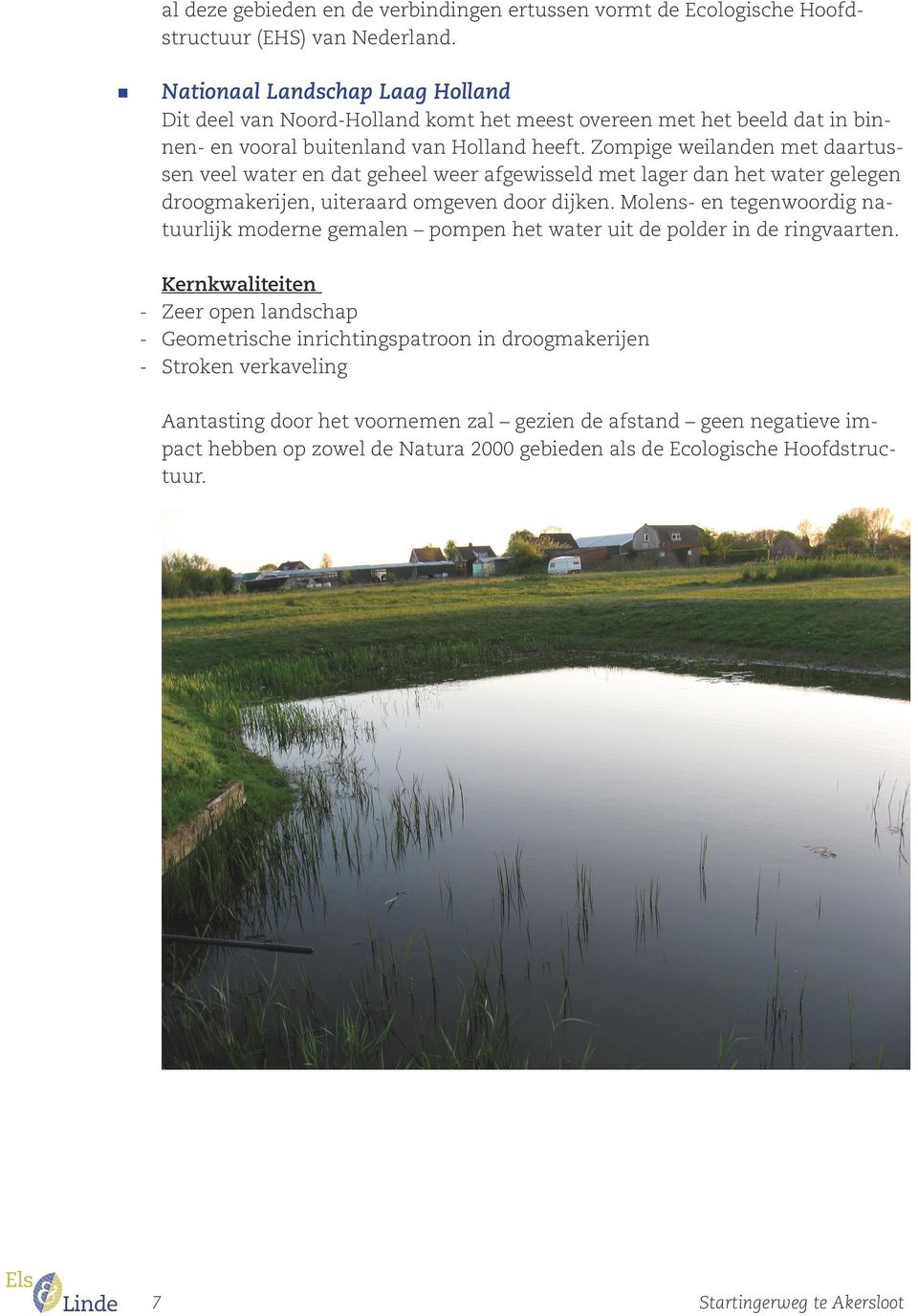 Zompige weilanden met daartussen veel water en dat geheel weer afgewisseld met lager dan het water gelegen droogmakerijen, uiteraard omgeven door dijken.