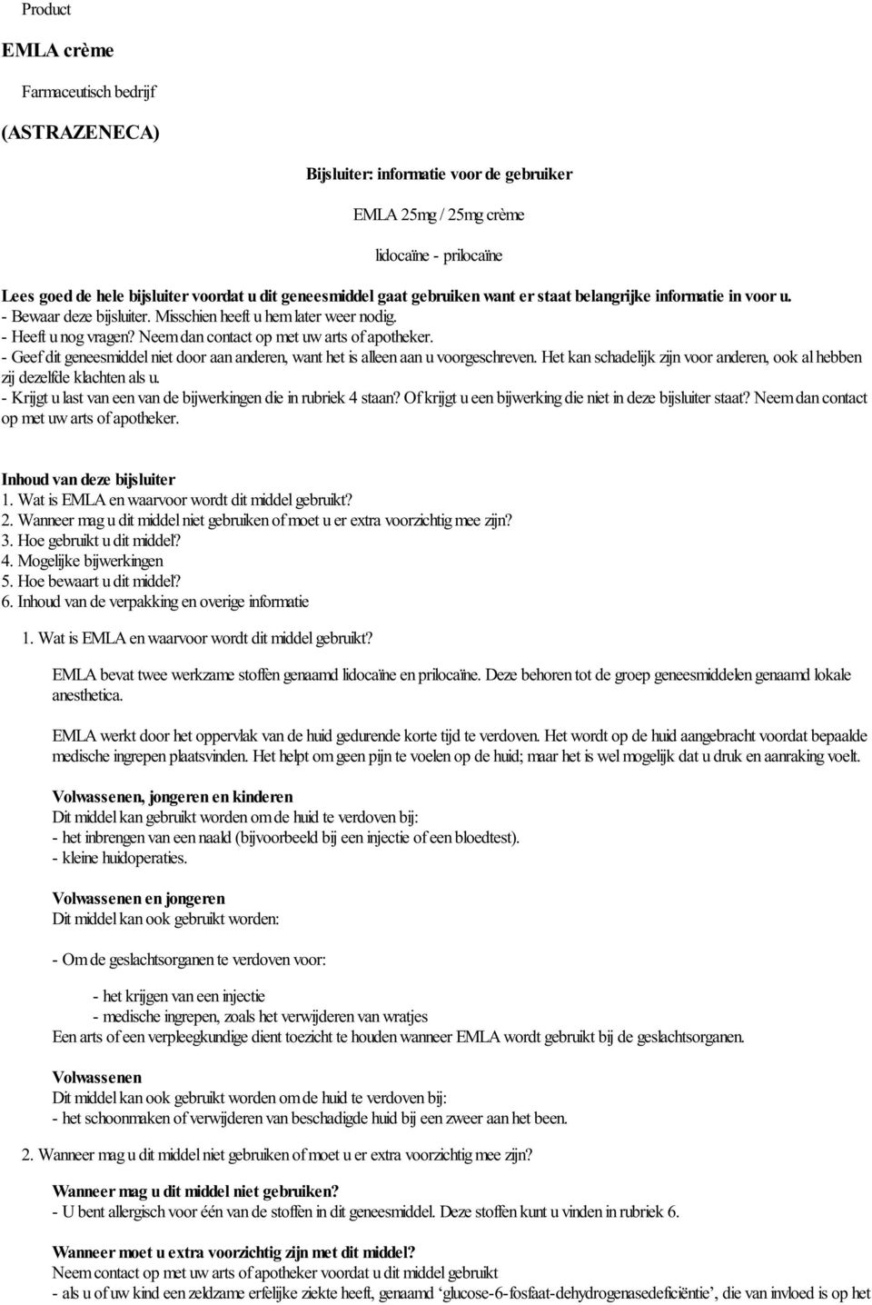 - Geef dit geneesmiddel niet door aan anderen, want het is alleen aan u voorgeschreven. Het kan schadelijk zijn voor anderen, ook al hebben zij dezelfde klachten als u.