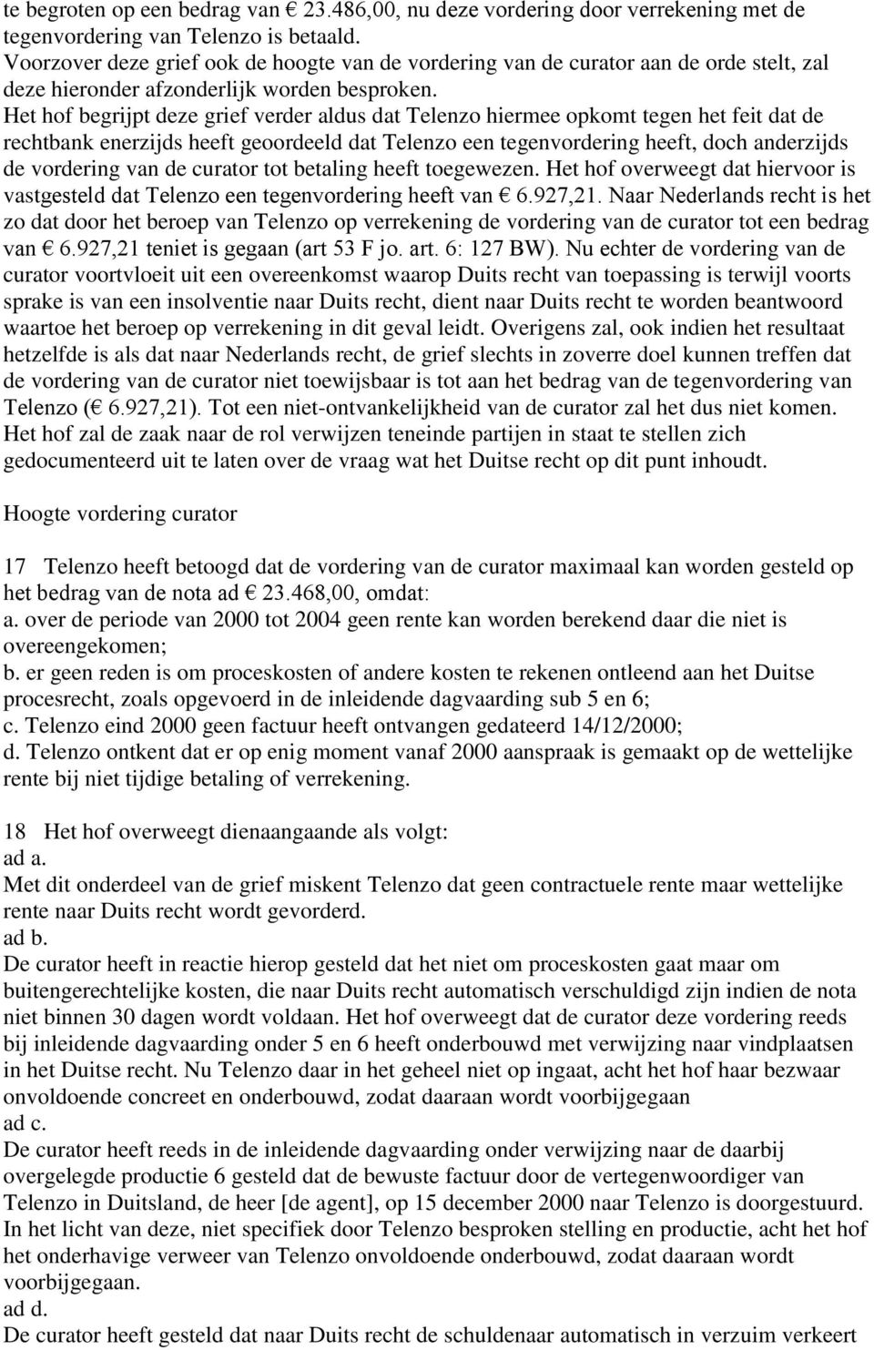 Het hof begrijpt deze grief verder aldus dat Telenzo hiermee opkomt tegen het feit dat de rechtbank enerzijds heeft geoordeeld dat Telenzo een tegenvordering heeft, doch anderzijds de vordering van