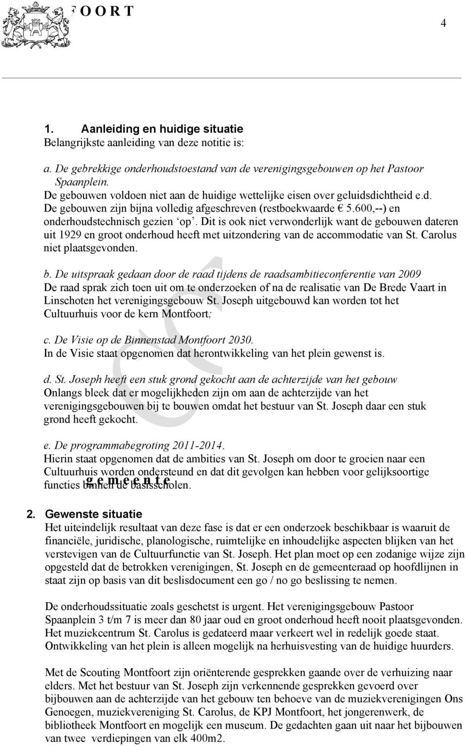 Dit is ook niet verwonderlijk want de gebouwen dateren uit 1929 en groot onderhoud heeft met uitzondering van de accommodatie van St. Carolus niet plaatsgevonden. b.