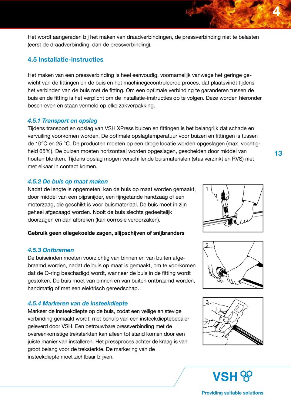 plaatsvindt tijdens het verbinden van de buis met de fitting. Om een optimale verbinding te garanderen tussen de buis en de fitting is het verplicht om de installatie-instructies op te volgen.