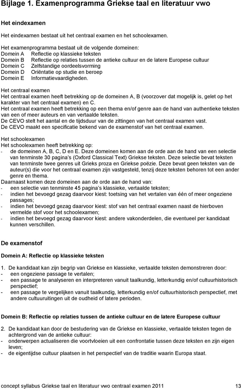 Zelfstandige oordeelsvorming Domein D Oriëntatie op studie en beroep Domein E Informatievaardigheden.