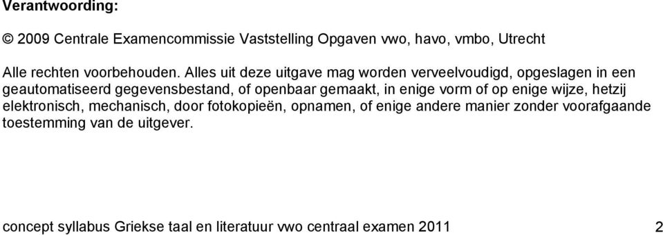 gemaakt, in enige vorm of op enige wijze, hetzij elektronisch, mechanisch, door fotokopieën, opnamen, of enige andere