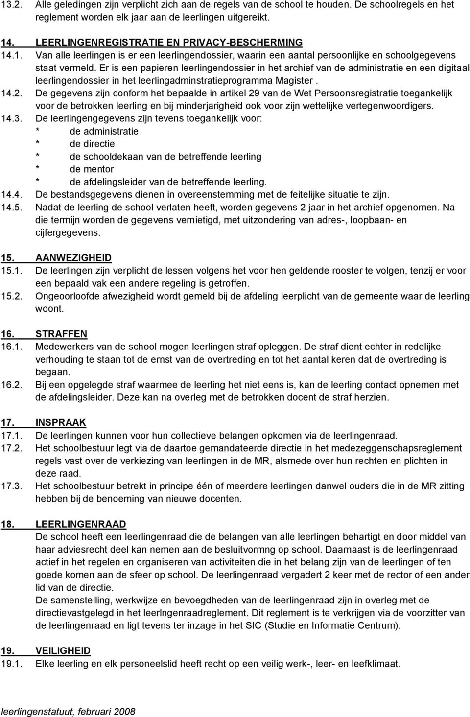 Er is een papieren leerlingendossier in het archief van de administratie en een digitaal leerlingendossier in het leerlingadminstratieprogramma Magister. 14.2.