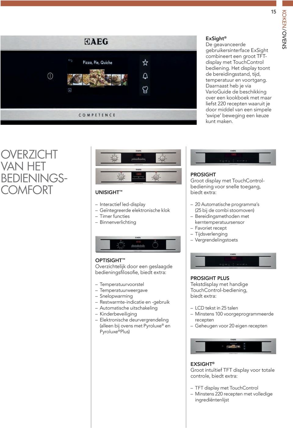 15 KOKEN / OVENS OVERZICHT VAN HET BEDIENINGS- COMFORT UNISIGHT Interactief led-display Geïntegreerde elektronische klok Timer functies Binnenverlichting PROSIGHT Groot display met