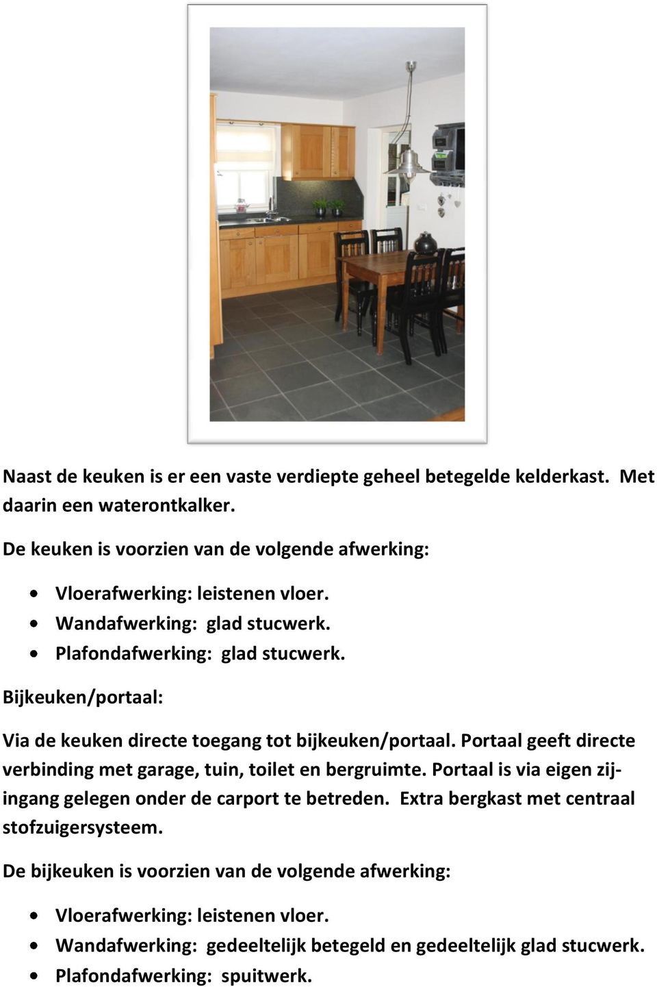 Bijkeuken/portaal: Via de keuken directe toegang tot bijkeuken/portaal. Portaal geeft directe verbinding met garage, tuin, toilet en bergruimte.