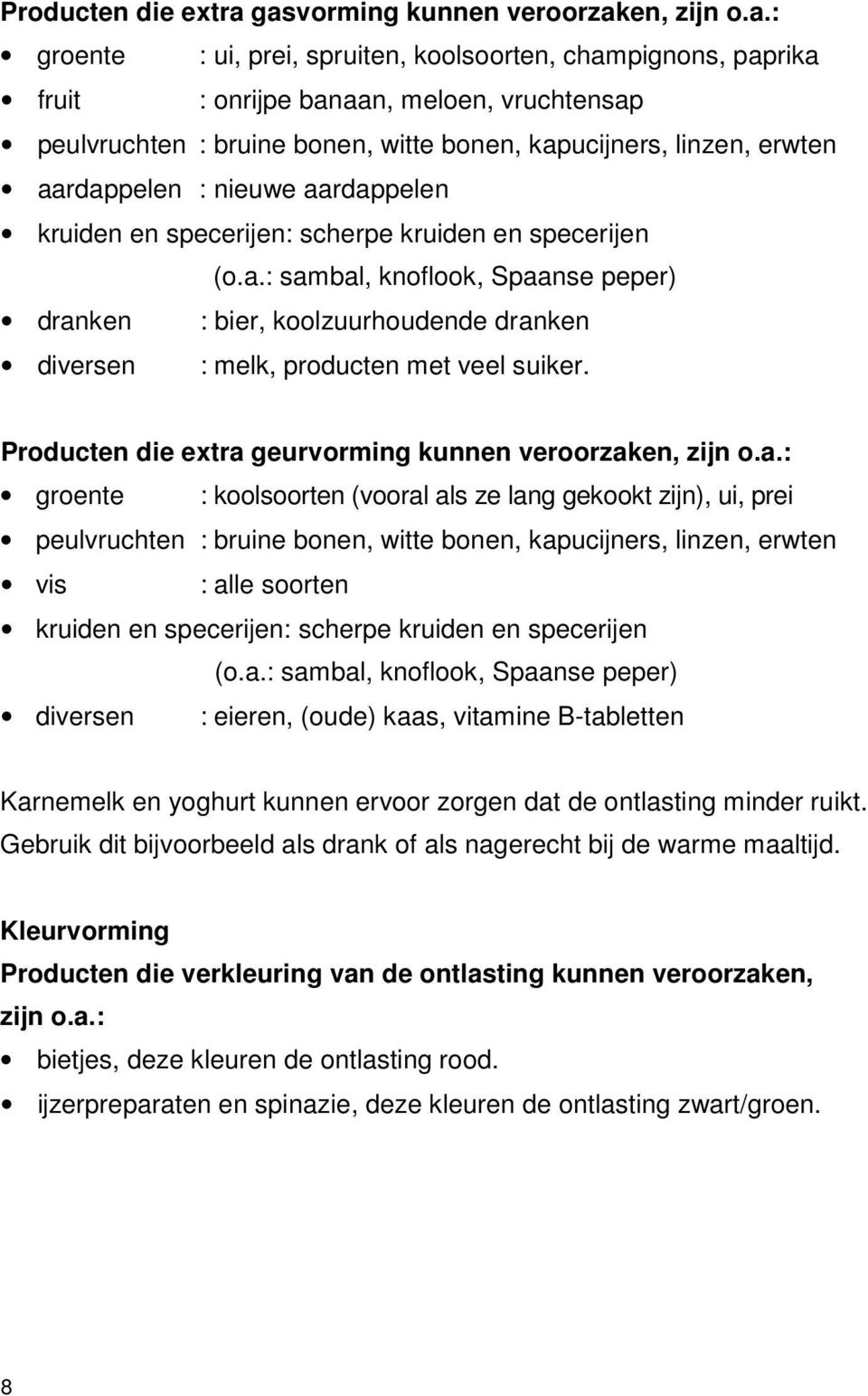 kapucijners, linzen, erwten aardappelen : nieuwe aardappelen kruiden en specerijen: scherpe kruiden en specerijen (o.a.: sambal, knoflook, Spaanse peper) dranken : bier, koolzuurhoudende dranken diversen : melk, producten met veel suiker.