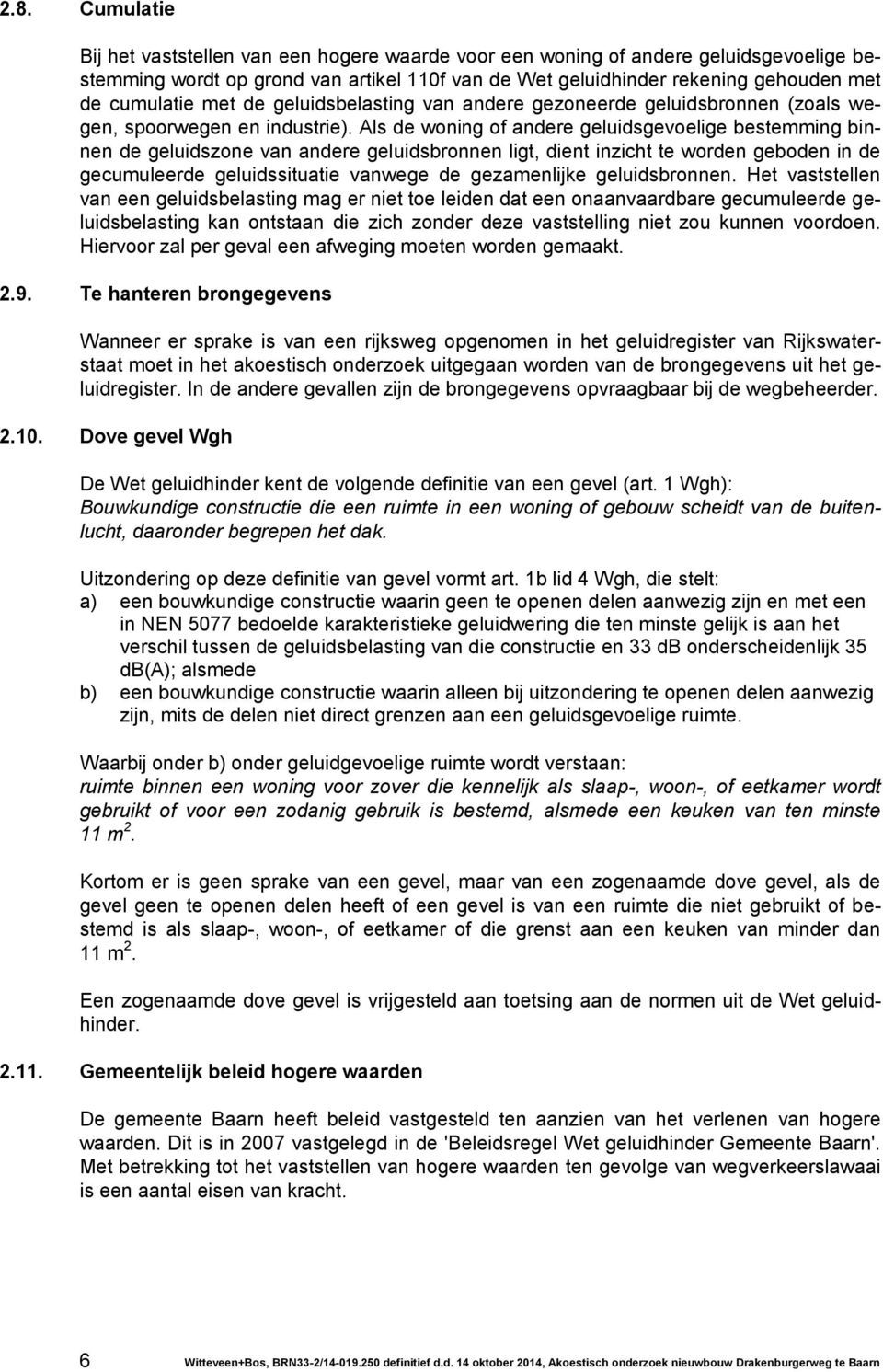 Als de woning of andere geluidsgevoelige bestemming binnen de geluidszone van andere geluidsbronnen ligt, dient inzicht te worden geboden in de gecumuleerde geluidssituatie vanwege de gezamenlijke