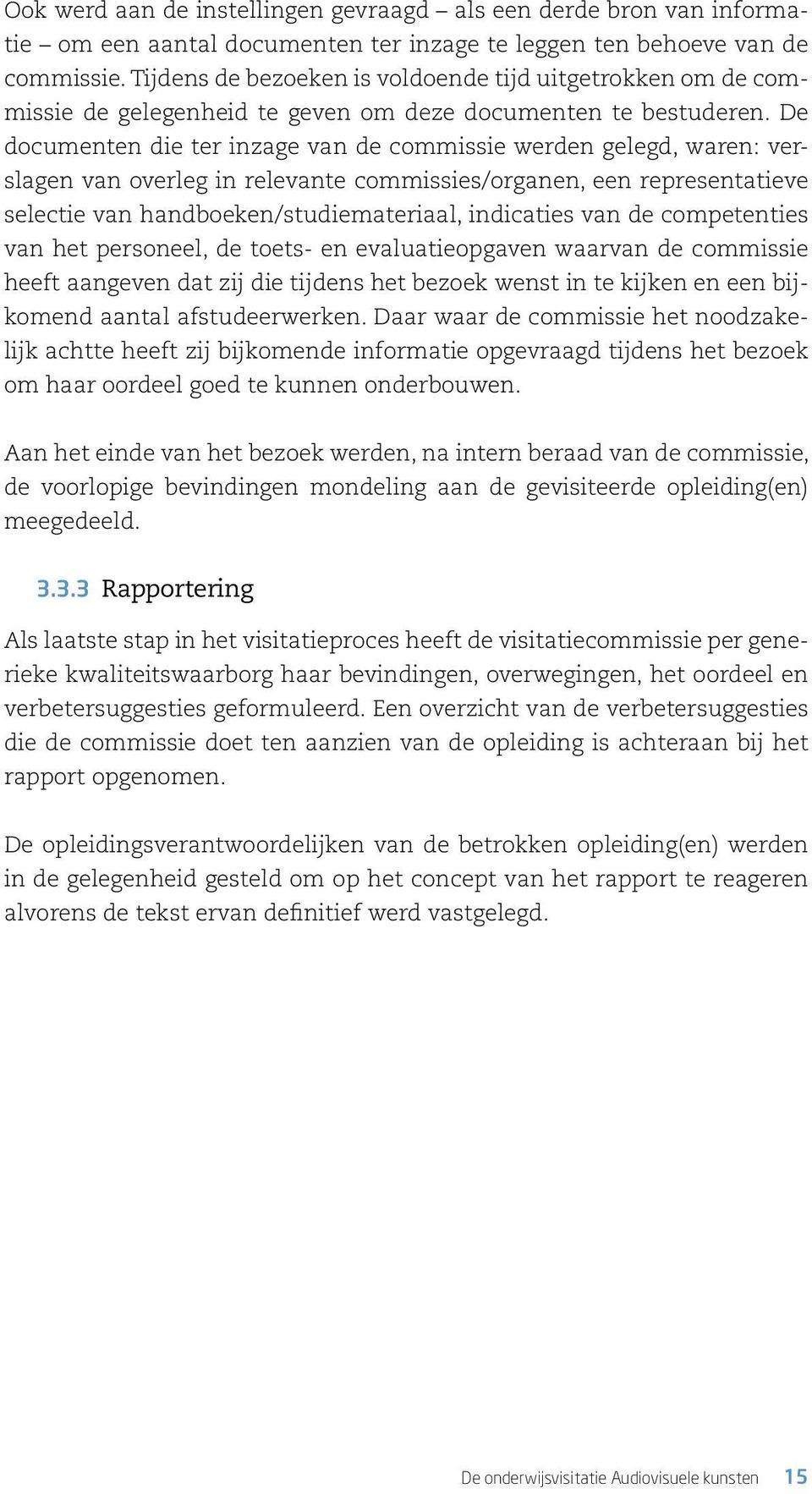 De documenten die ter inzage van de commissie werden gelegd, waren: verslagen van overleg in relevante commissies/organen, een representatieve selectie van handboeken/studiemateriaal, indicaties van