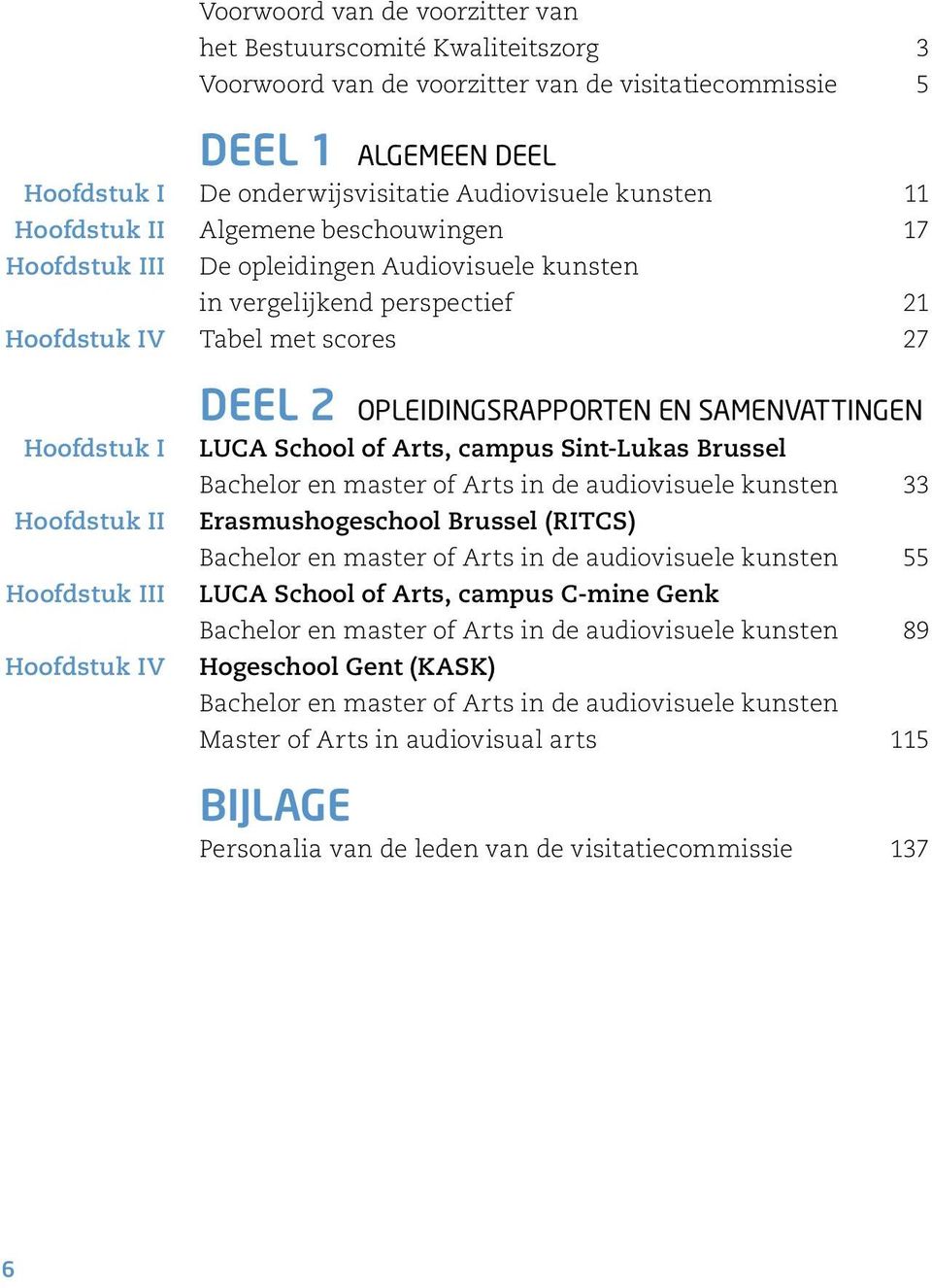 Hoofdstuk IV DEEL 2 OPLEIDINGSRAPPORTEN EN SAMENVATTINGEN LUCA School of Arts, campus Sint-Lukas Brussel Bachelor en master of Arts in de audiovisuele kunsten 33 Erasmushogeschool Brussel (RITCS)