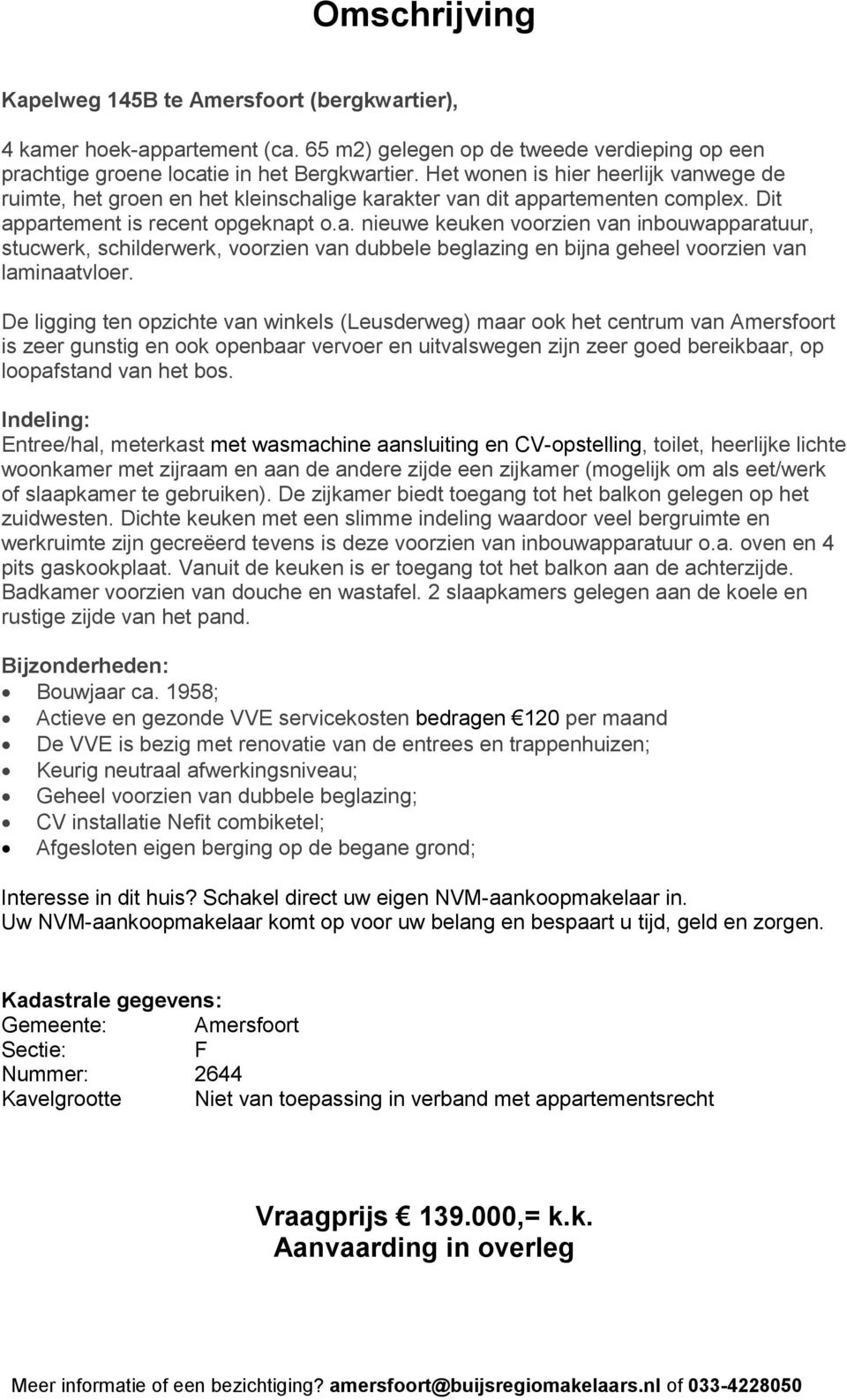 De ligging ten opzichte van winkels (Leusderweg) maar ook het centrum van Amersfoort is zeer gunstig en ook openbaar vervoer en uitvalswegen zijn zeer goed bereikbaar, op loopafstand van het bos.