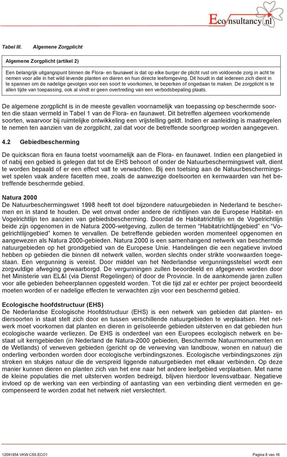 wild levende planten en dieren en hun directe leefomgeving. Dit houdt in dat iedereen zich dient in te spannen om de nadelige gevolgen voor een soort te voorkomen, te beperken of ongedaan te maken.