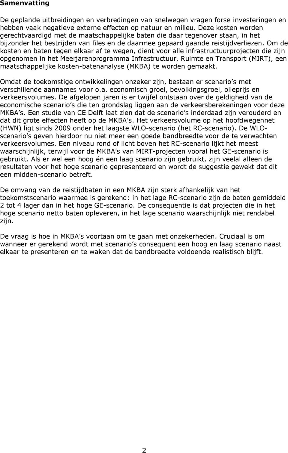 Om de kosten en baten tegen elkaar af te wegen, dient voor alle infrastructuurprojecten die zijn opgenomen in het Meerjarenprogramma Infrastructuur, Ruimte en Transport (MIRT), een maatschappelijke