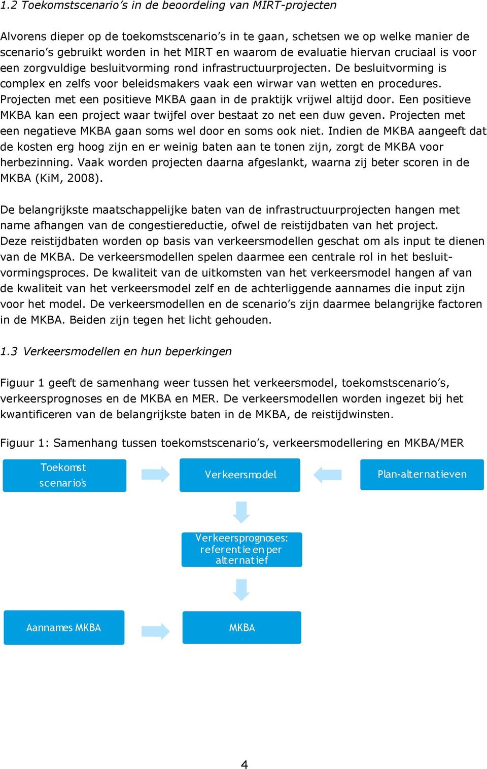 Projecten met een positieve MKBA gaan in de praktijk vrijwel altijd door. Een positieve MKBA kan een project waar twijfel over bestaat zo net een duw geven.