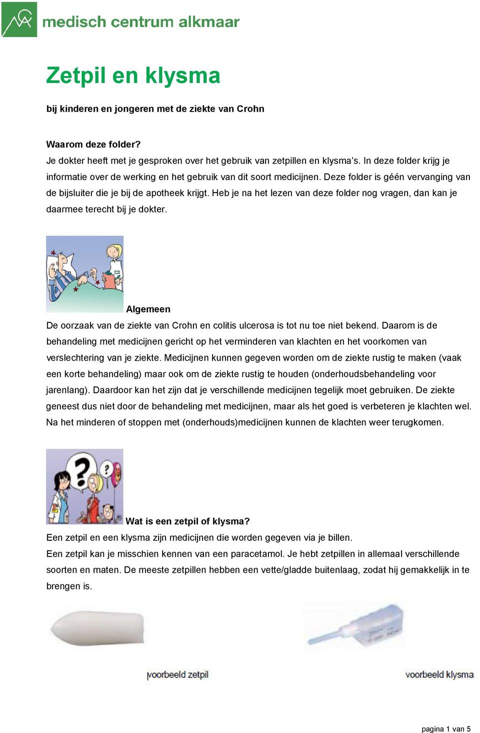 Heb je na het lezen van deze folder nog vragen, dan kan je daarmee terecht bij je dokter. Algemeen De oorzaak van de ziekte van Crohn en colitis ulcerosa is tot nu toe niet bekend.