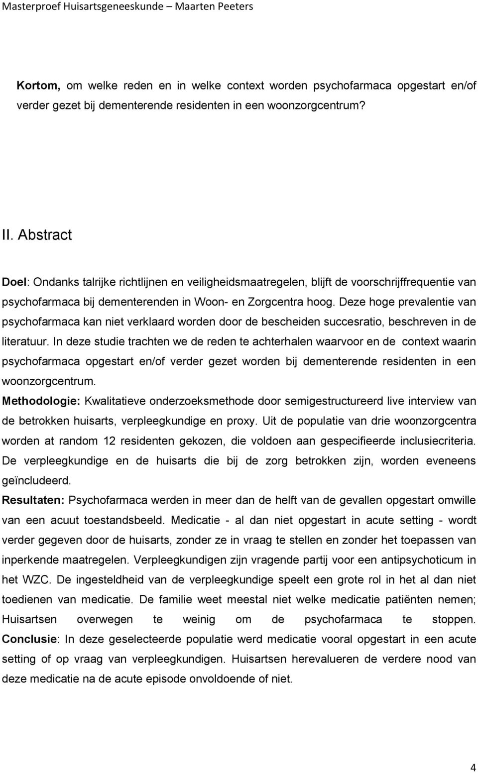 Deze hoge prevalentie van psychofarmaca kan niet verklaard worden door de bescheiden succesratio, beschreven in de literatuur.