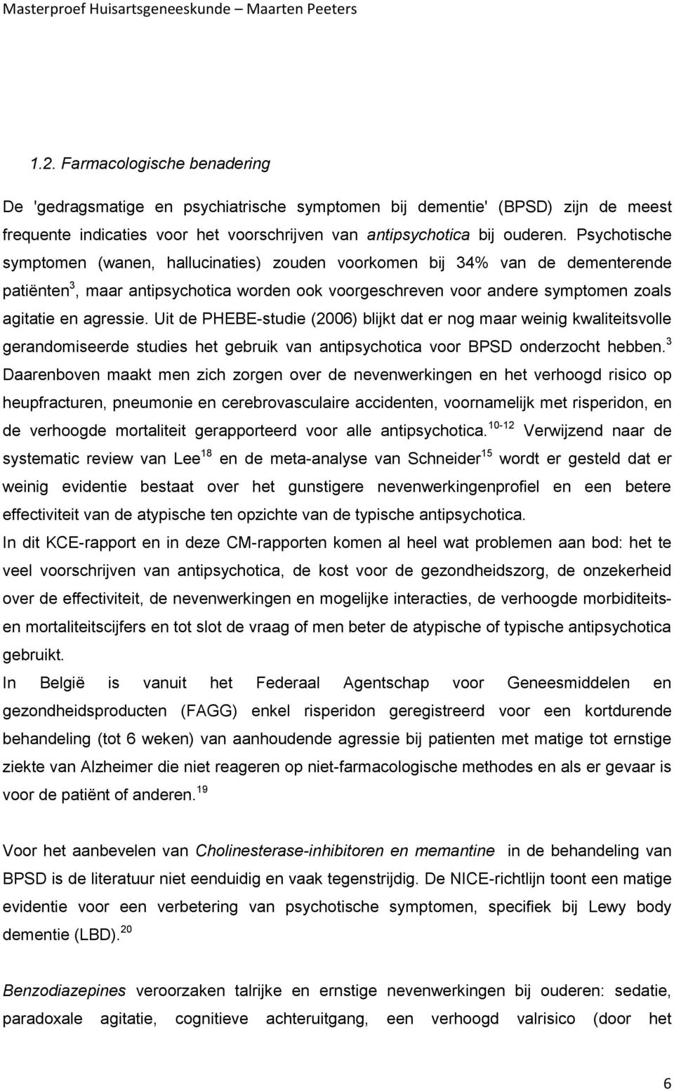 Uit de PHEBE-studie (2006) blijkt dat er nog maar weinig kwaliteitsvolle gerandomiseerde studies het gebruik van antipsychotica voor BPSD onderzocht hebben.