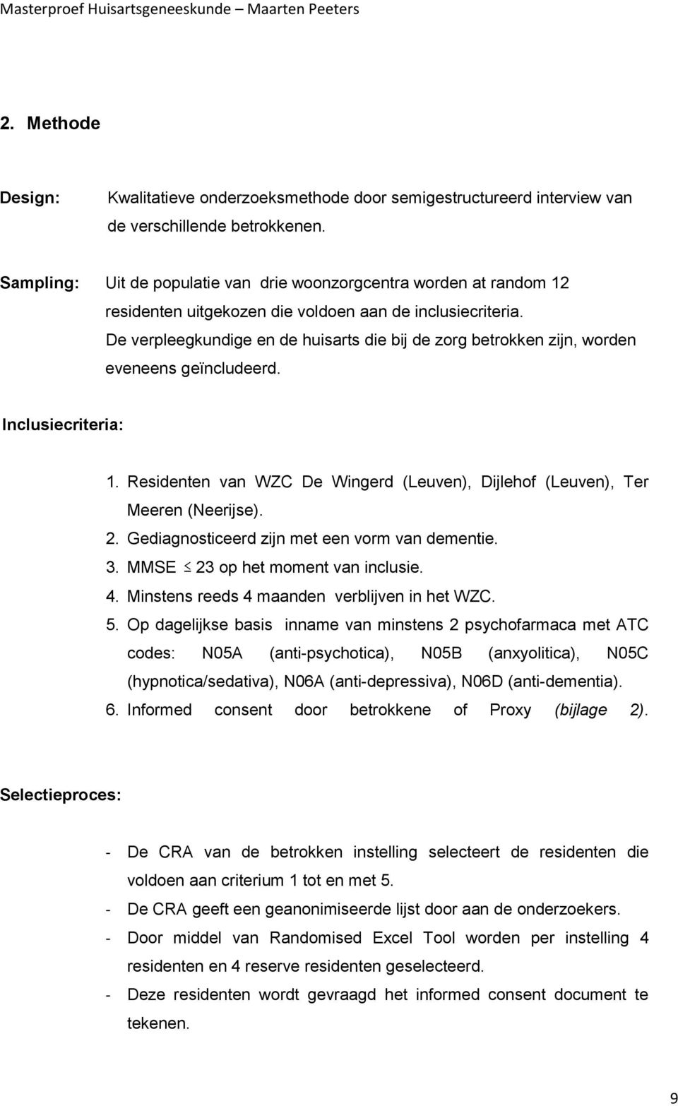 De verpleegkundige en de huisarts die bij de zorg betrokken zijn, worden eveneens geïncludeerd. Inclusiecriteria: 1. Residenten van WZC De Wingerd (Leuven), Dijlehof (Leuven), Ter Meeren (Neerijse).