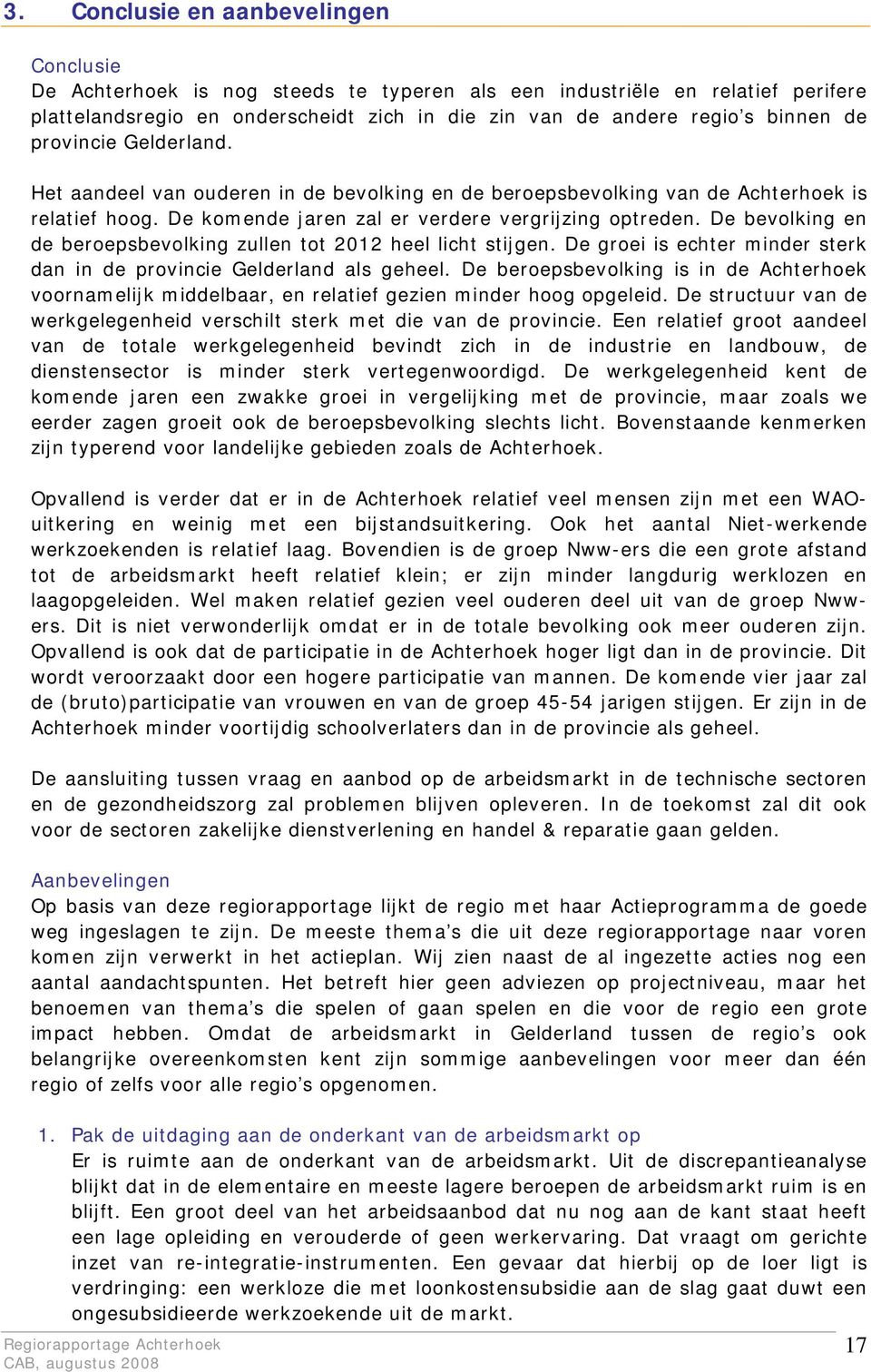 De bevolking en de beroepsbevolking zullen tot 2012 heel licht stijgen. De groei is echter minder sterk dan in de provincie Gelderland als geheel.