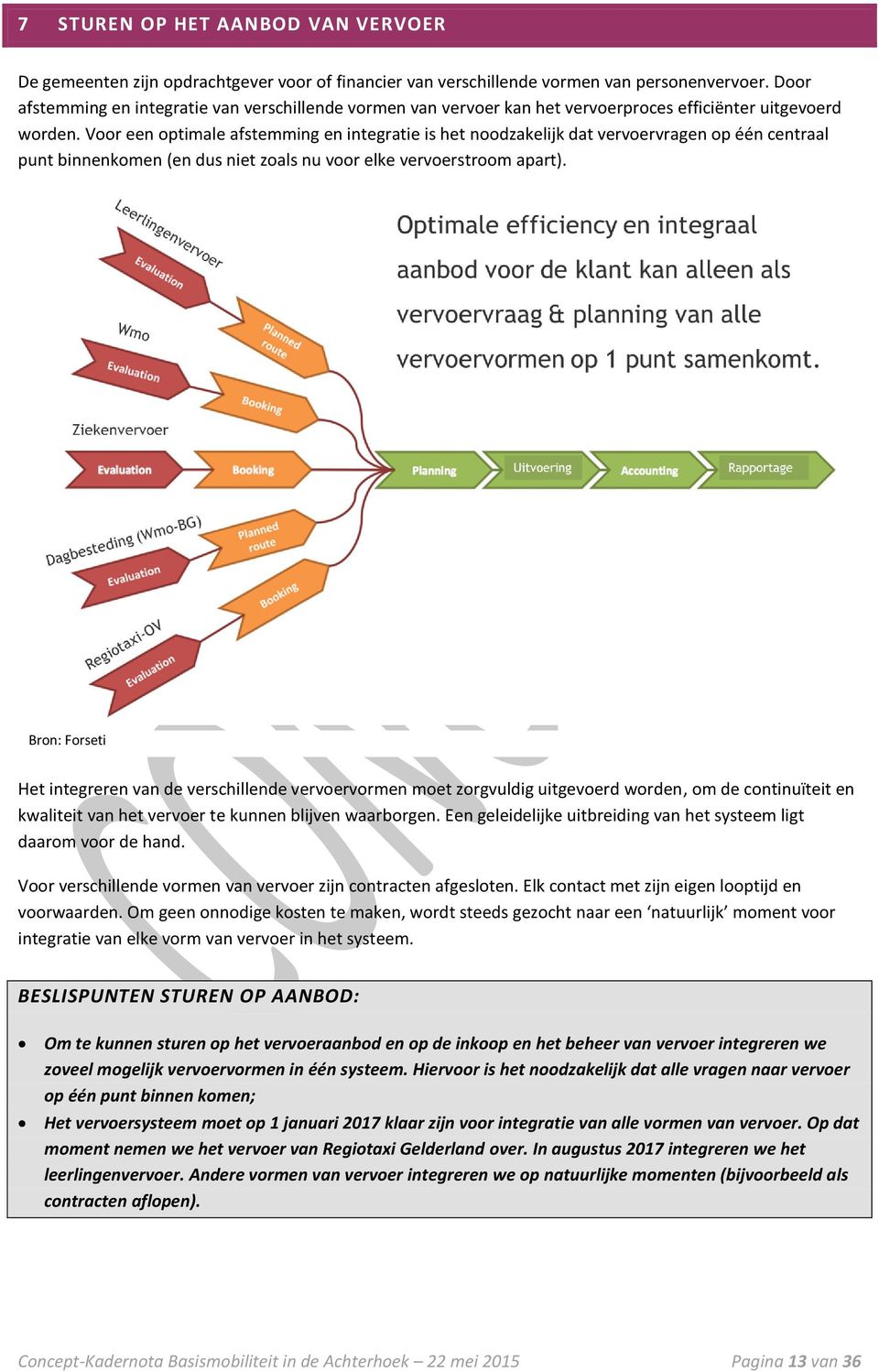 Voor een optimale afstemming en integratie is het noodzakelijk dat vervoervragen op één centraal punt binnenkomen (en dus niet zoals nu voor elke vervoerstroom apart).