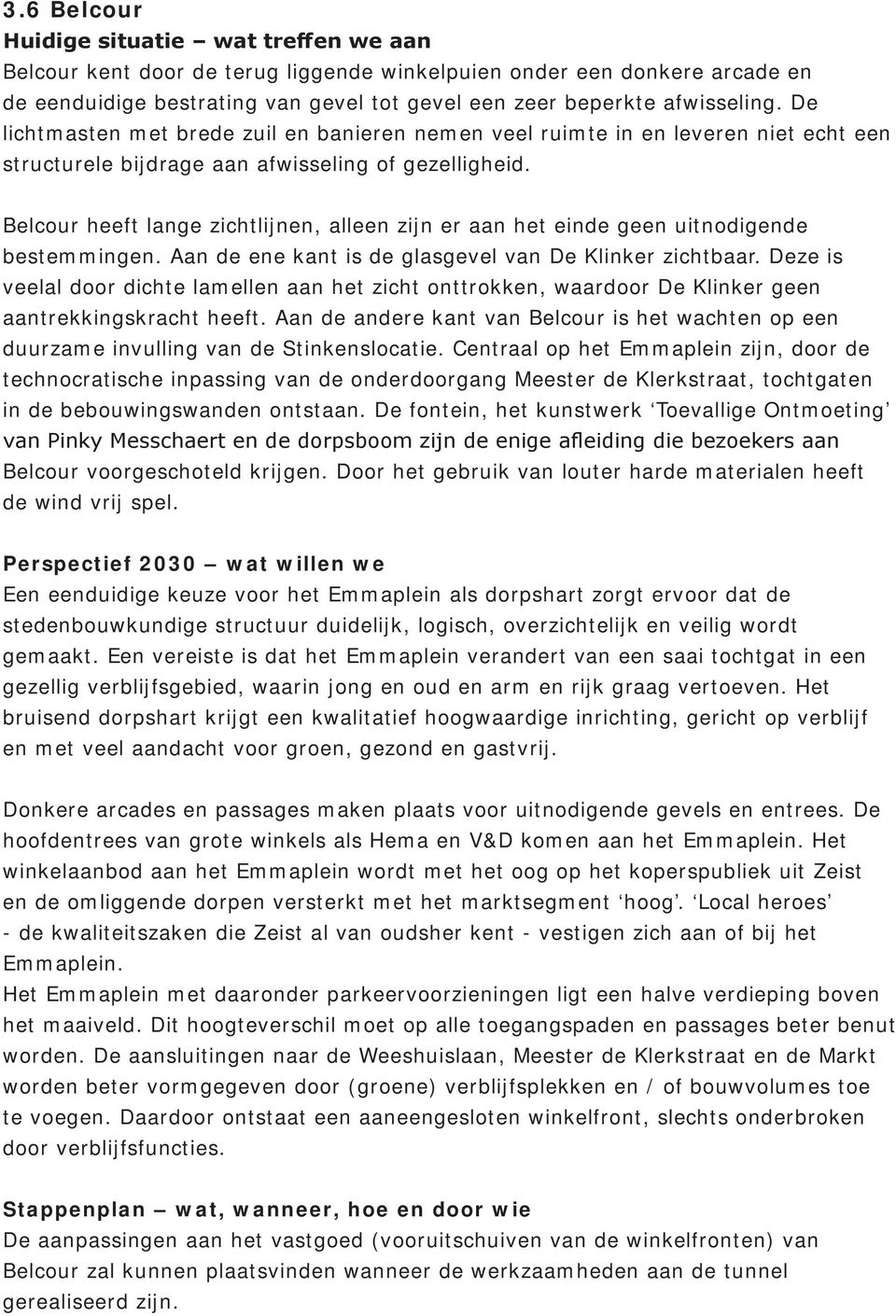 Belcour heeft lange zichtlijnen, alleen zijn er aan het einde geen uitnodigende bestemmingen. Aan de ene kant is de glasgevel van De Klinker zichtbaar.