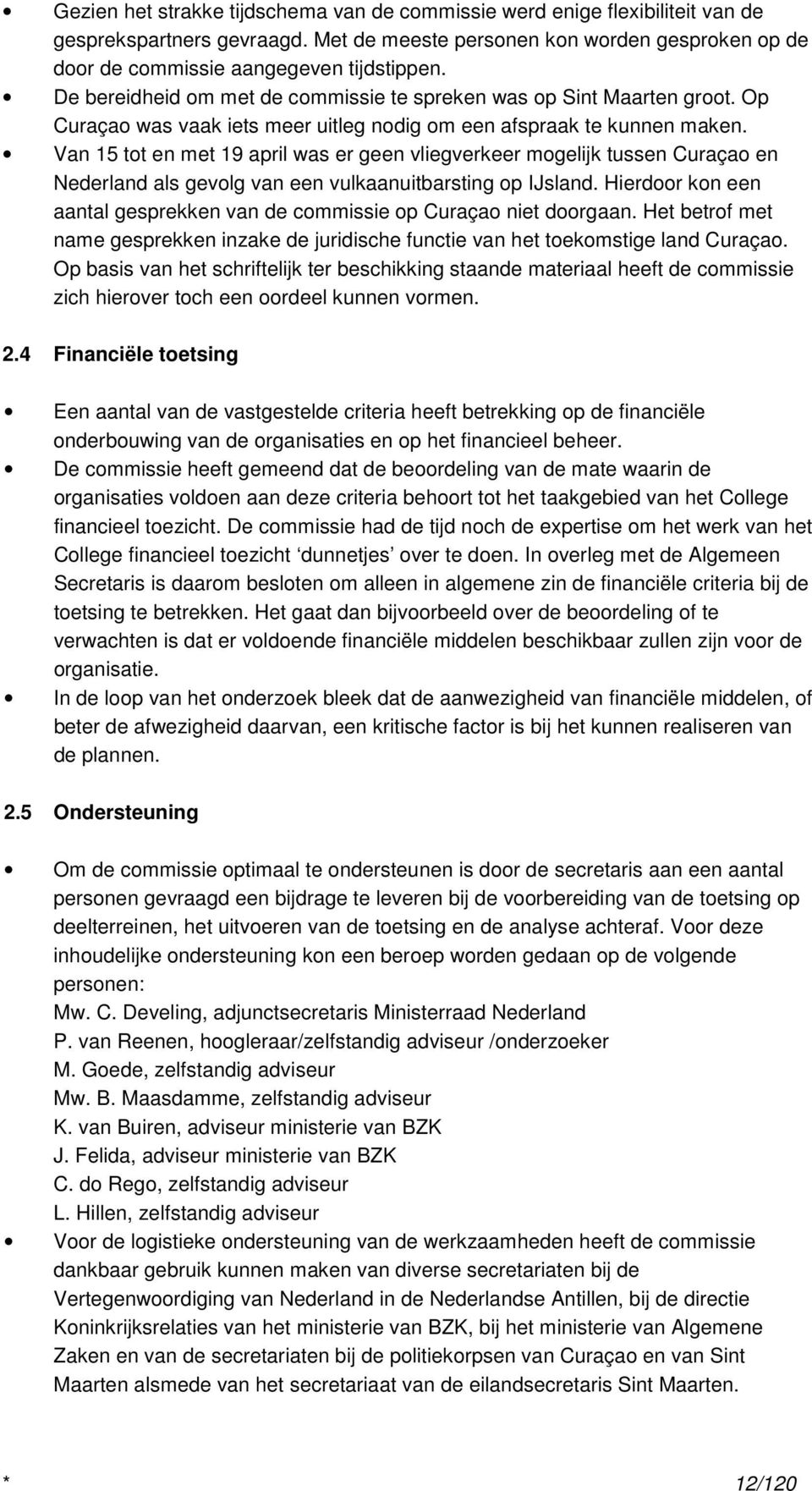 Van 15 tot en met 19 april was er geen vliegverkeer mogelijk tussen Curaçao en Nederland als gevolg van een vulkaanuitbarsting op IJsland.