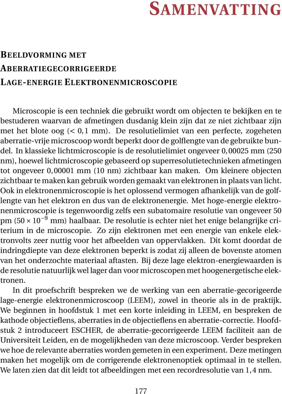 De resolutielimiet van een perfecte, zogeheten aberratie-vrije microscoop wordt beperkt door de golflengte van de gebruikte bundel.