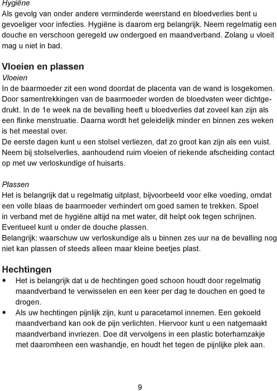 Vloeien en plassen Vloeien In de baarmoeder zit een wond doordat de placenta van de wand is losgekomen. Door samentrekkingen van de baarmoeder worden de bloedvaten weer dichtgedrukt.