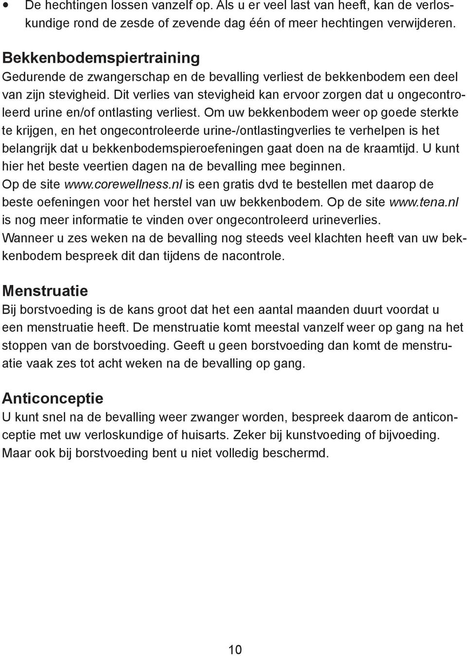 Dit verlies van stevigheid kan ervoor zorgen dat u ongecontroleerd urine en/of ontlasting verliest.